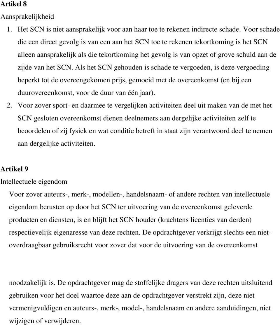 SCN. Als het SCN gehouden is schade te vergoeden, is deze vergoeding beperkt tot de overeengekomen prijs, gemoeid met de overeenkomst (en bij een duurovereenkomst, voor de duur van één jaar). 2.