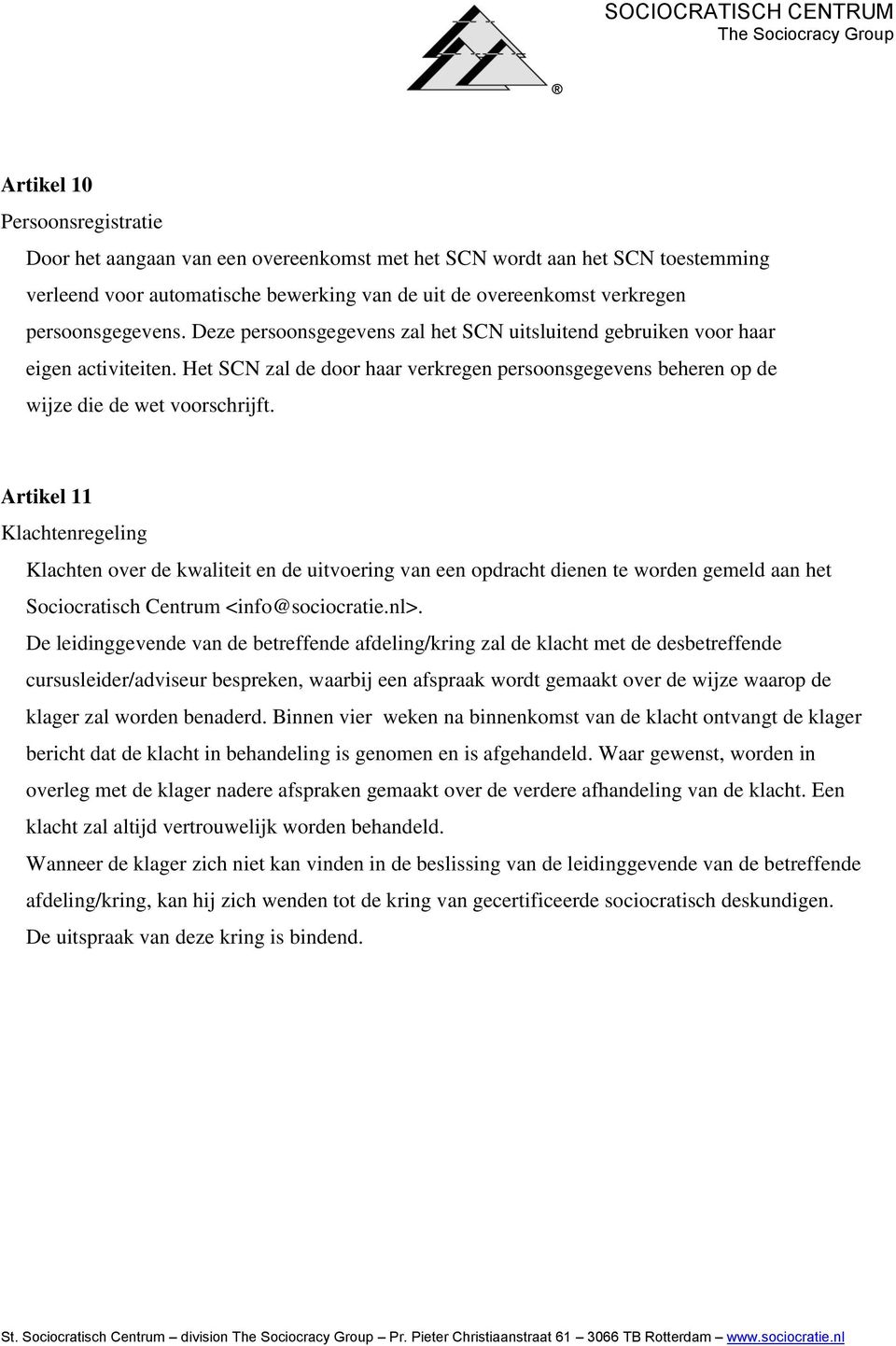 Artikel 11 Klachtenregeling Klachten over de kwaliteit en de uitvoering van een opdracht dienen te worden gemeld aan het Sociocratisch Centrum <info@sociocratie.nl>.