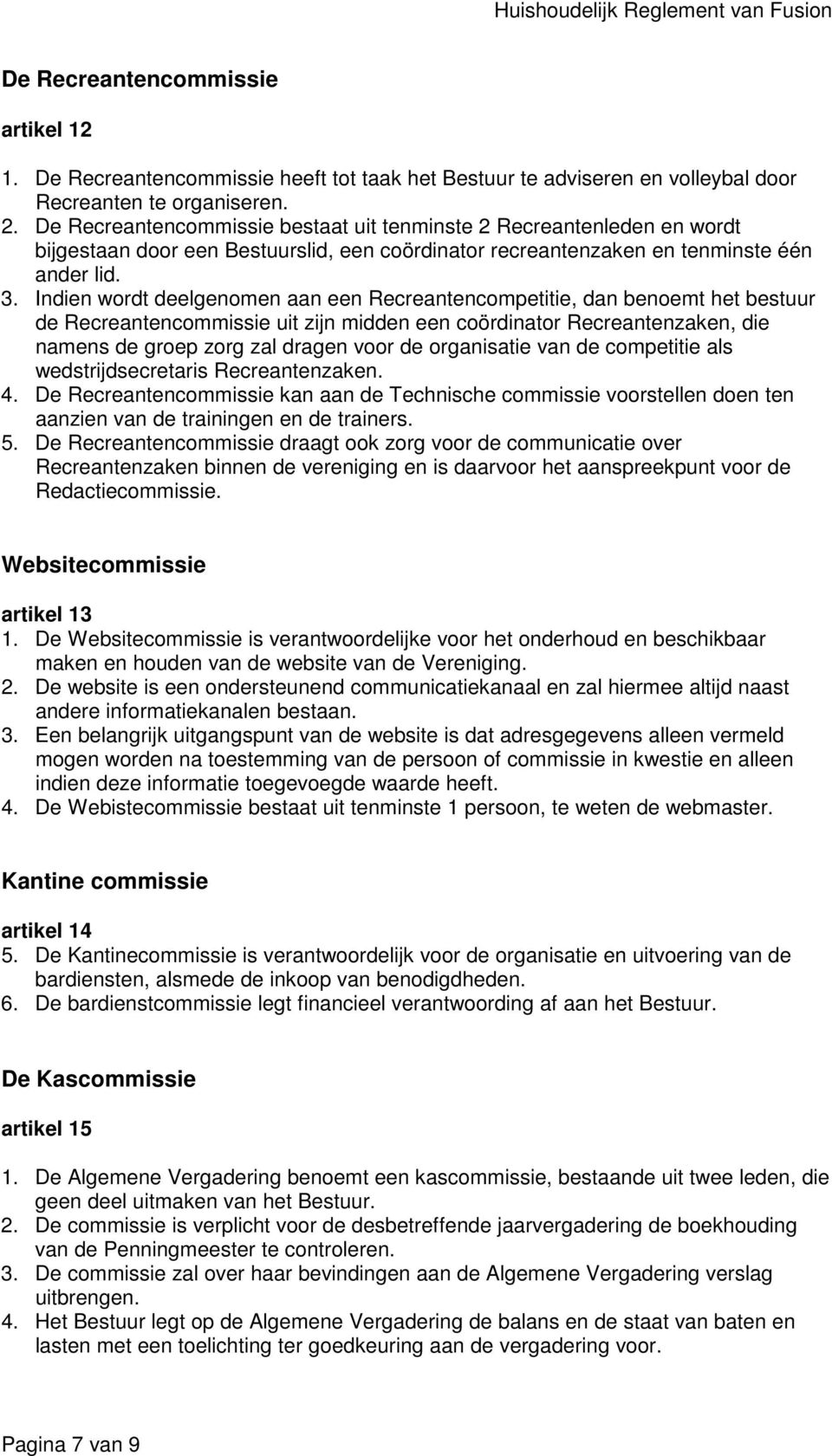 Indien wordt deelgenomen aan een Recreantencompetitie, dan benoemt het bestuur de Recreantencommissie uit zijn midden een coördinator Recreantenzaken, die namens de groep zorg zal dragen voor de