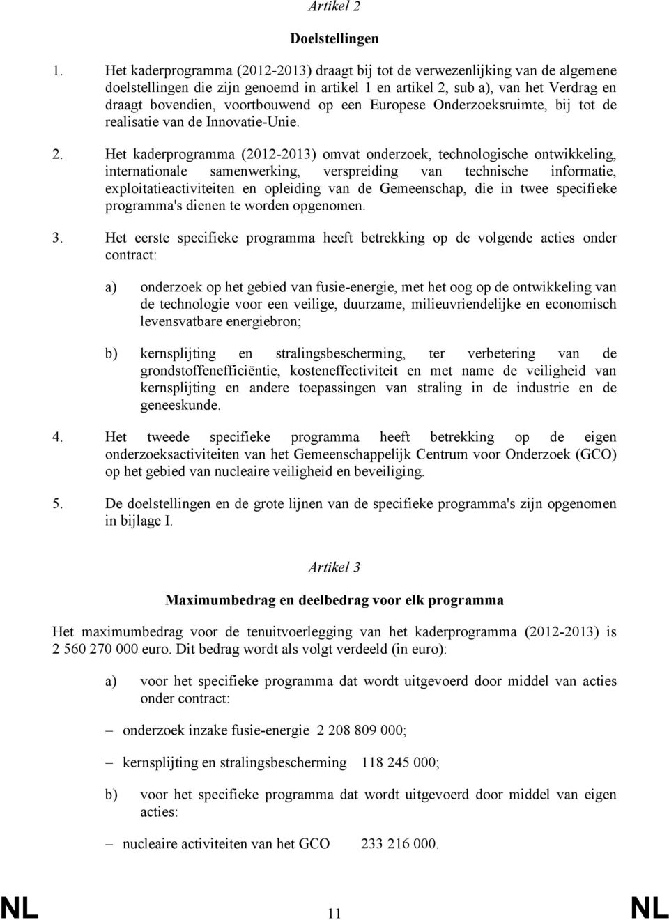 op een Europese Onderzoeksruimte, bij tot de realisatie van de Innovatie-Unie. 2.