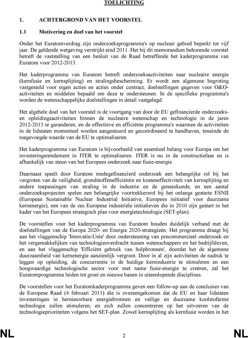 Het kaderprogramma van Euratom betreft onderzoeksactiviteiten naar nucleaire energie (kernfusie en kernsplijting) en stralingsbescherming.