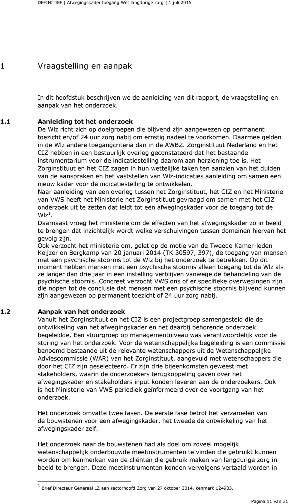 Daarmee gelden in de Wlz andere toegangcriteria dan in de AWBZ.