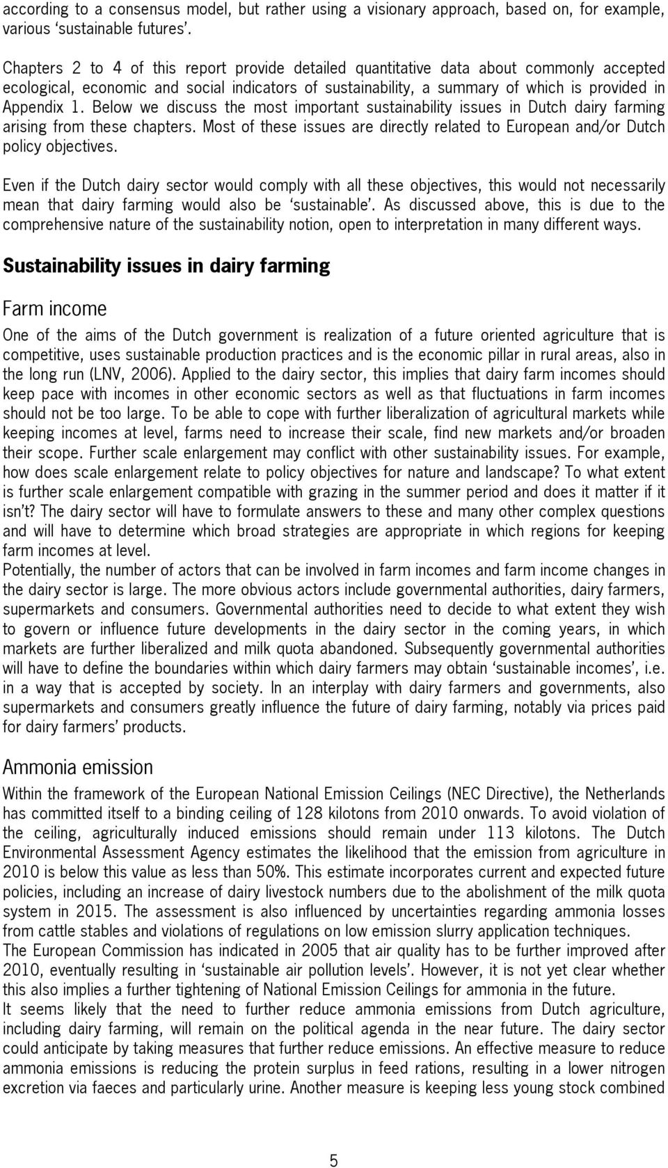 Below we discuss the most important sustainability issues in Dutch dairy farming arising from these chapters. Most of these issues are directly related to European and/or Dutch policy objectives.