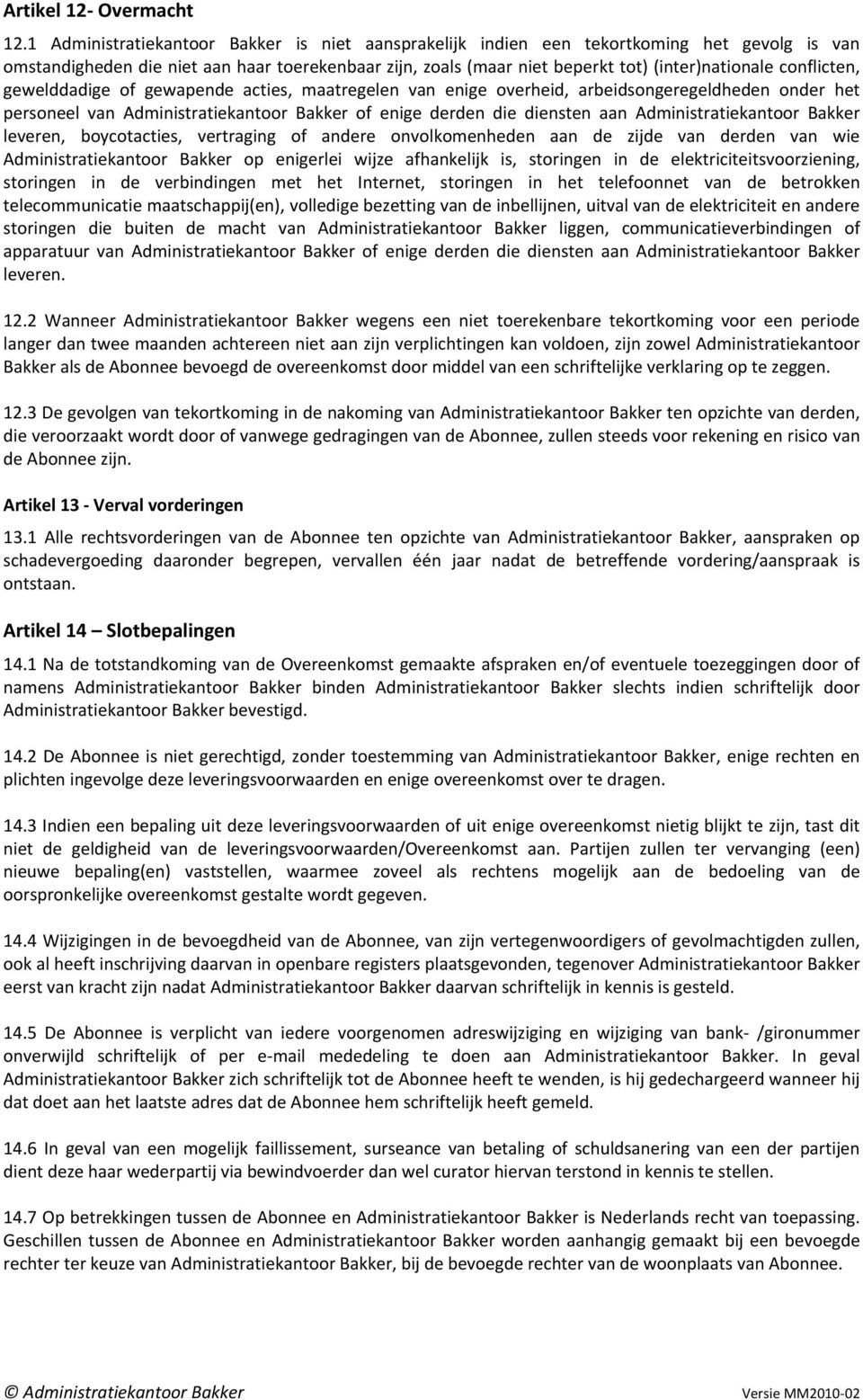 conflicten, gewelddadige of gewapende acties, maatregelen van enige overheid, arbeidsongeregeldheden onder het personeel van Administratiekantoor Bakker of enige derden die diensten aan