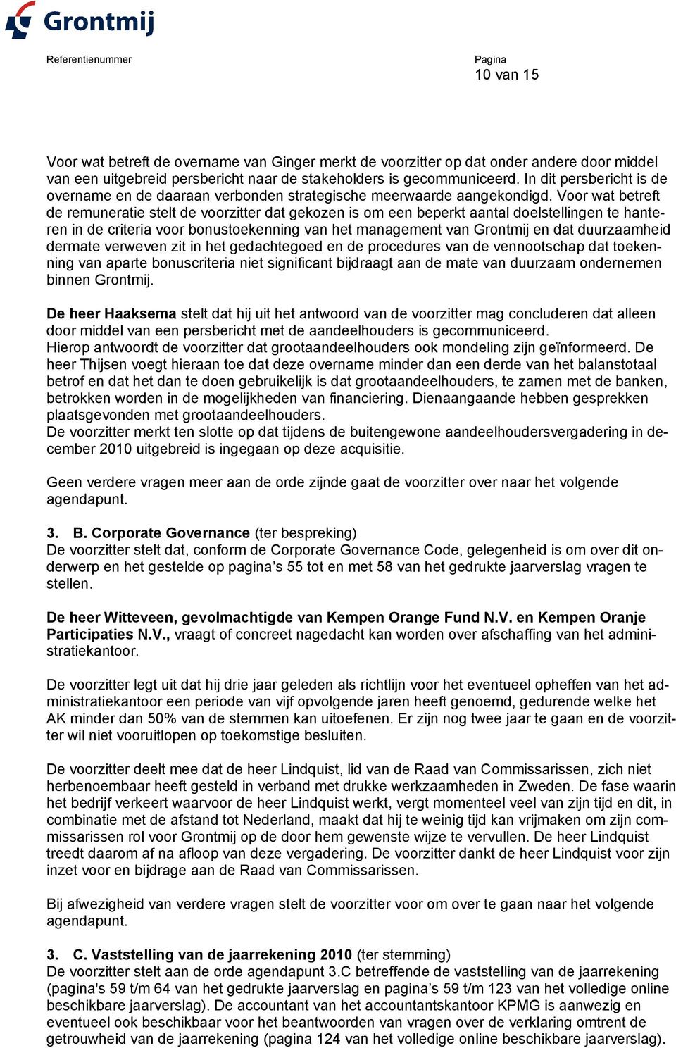 Voor wat betreft de remuneratie stelt de voorzitter dat gekozen is om een beperkt aantal doelstellingen te hanteren in de criteria voor bonustoekenning van het management van Grontmij en dat