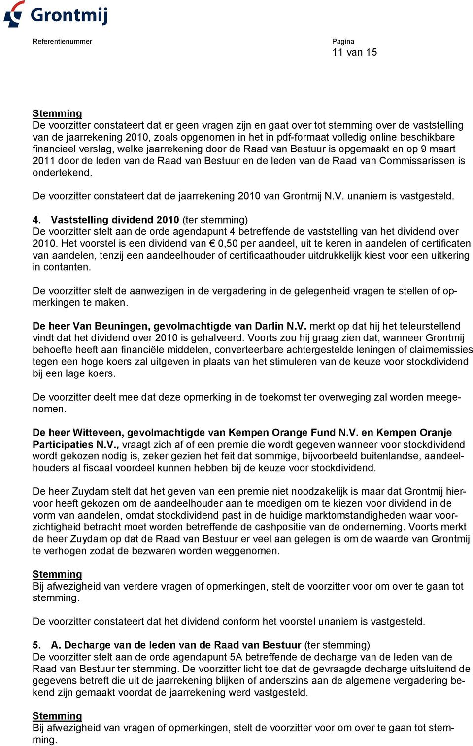 De voorzitter constateert dat de jaarrekening 2010 van Grontmij N.V. unaniem is vastgesteld. 4.