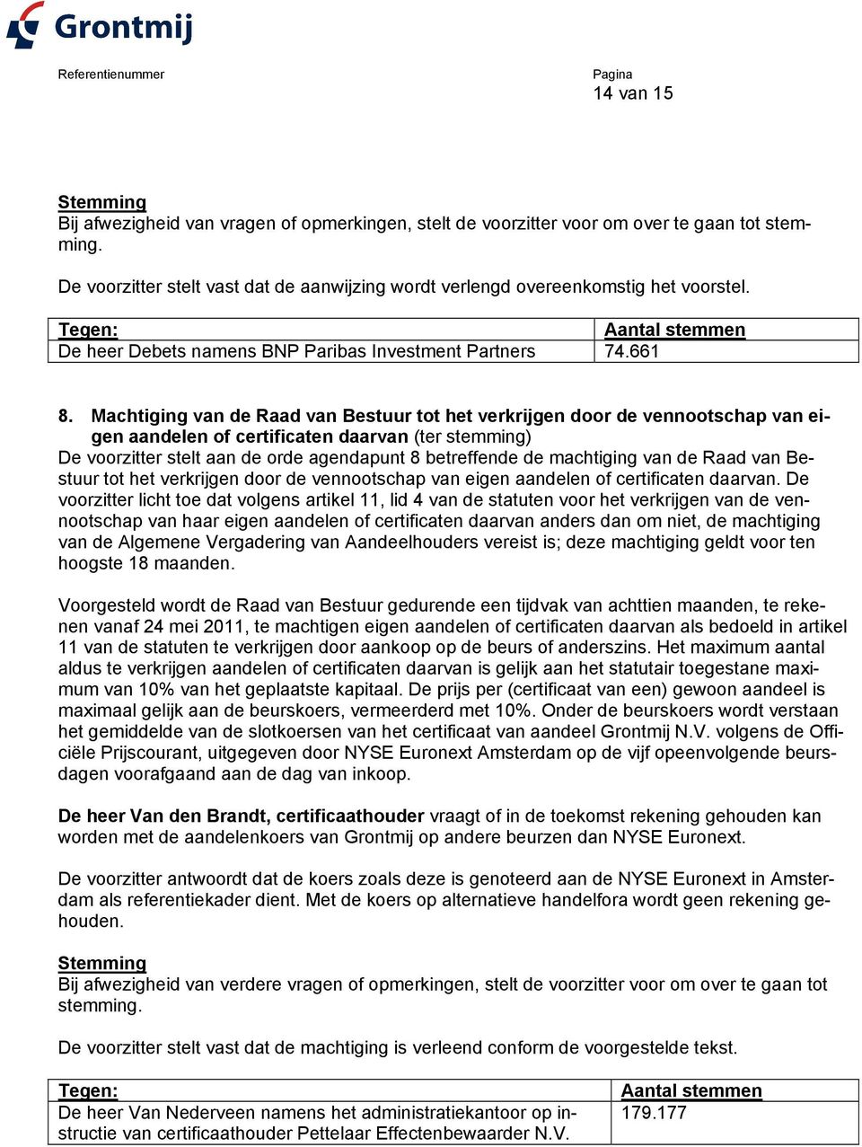 Machtiging van de Raad van Bestuur tot het verkrijgen door de vennootschap van eigen aandelen of certificaten daarvan (ter stemming) De voorzitter stelt aan de orde agendapunt 8 betreffende de