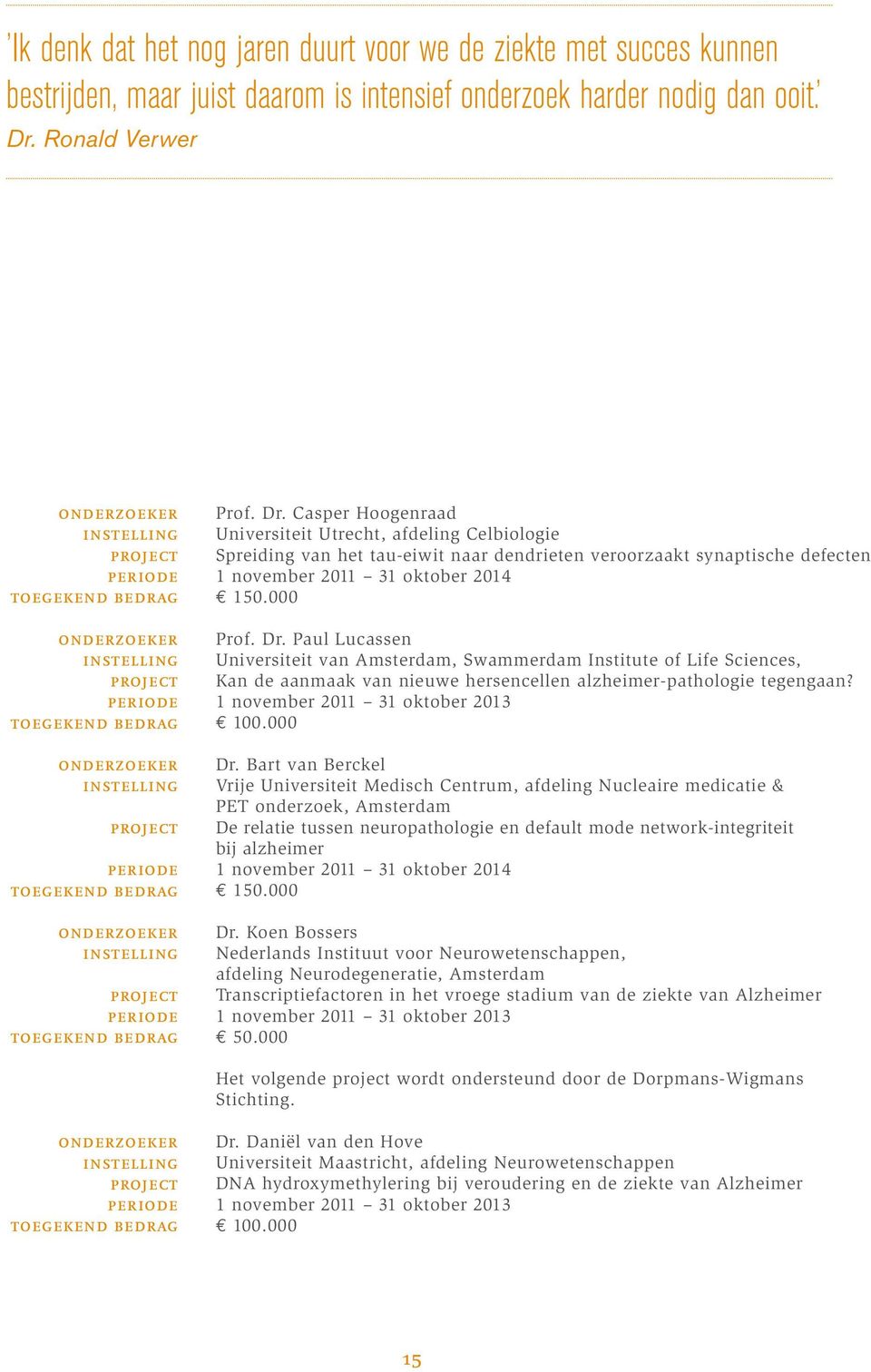 Paul Lucassn Univrsitit van Amstrdam, Swammrdam Institut of Lif Scincs, Kan d aanmaak van niuw hrsnclln alzhimrpathologi tgngaan? 1 novmbr 2011 31 oktobr 2013 100.000 Dr.