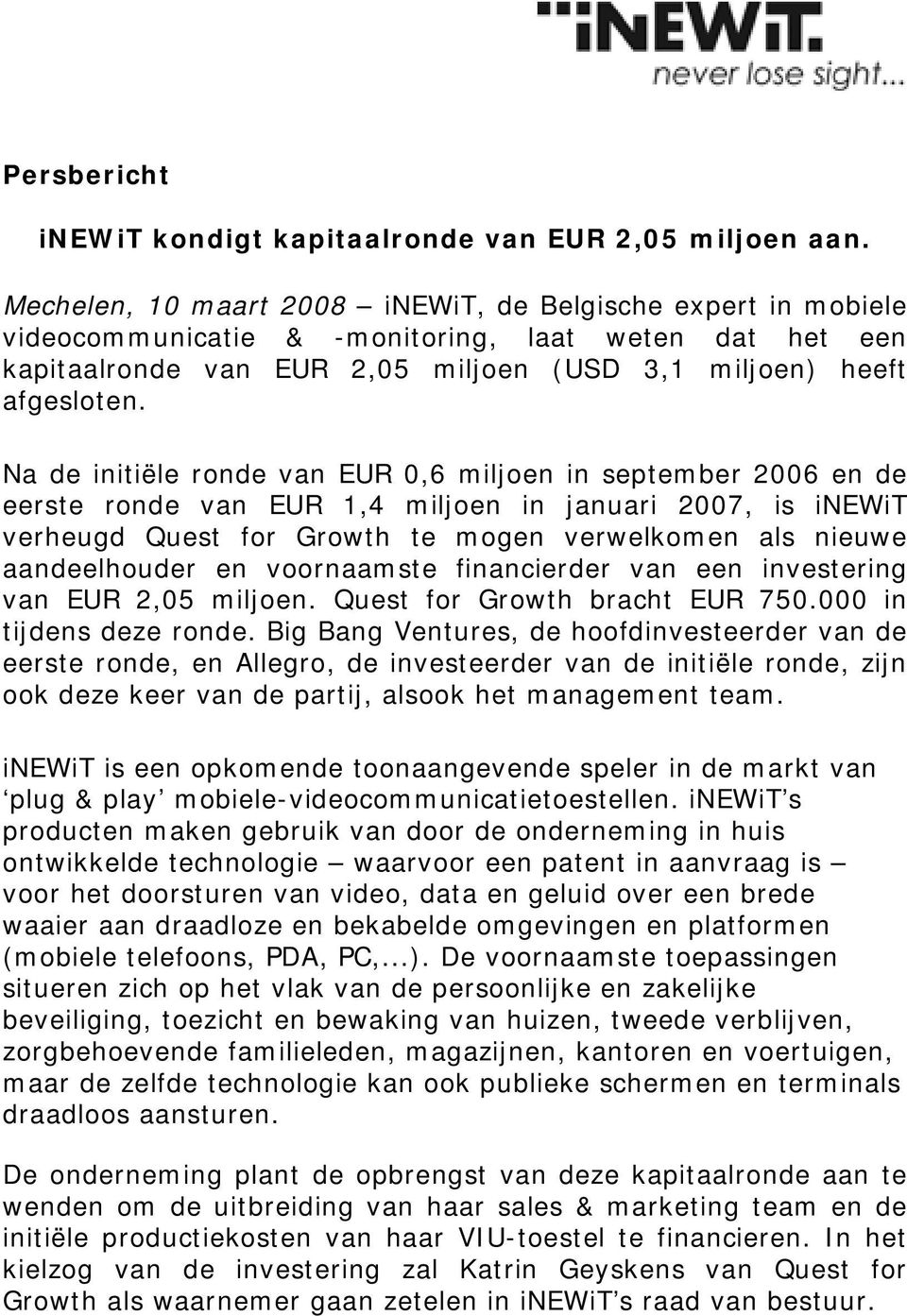 Na de initiële ronde van EUR 0,6 miljoen in september 2006 en de eerste ronde van EUR 1,4 miljoen in januari 2007, is inewit verheugd Quest for Growth te mogen verwelkomen als nieuwe aandeelhouder en