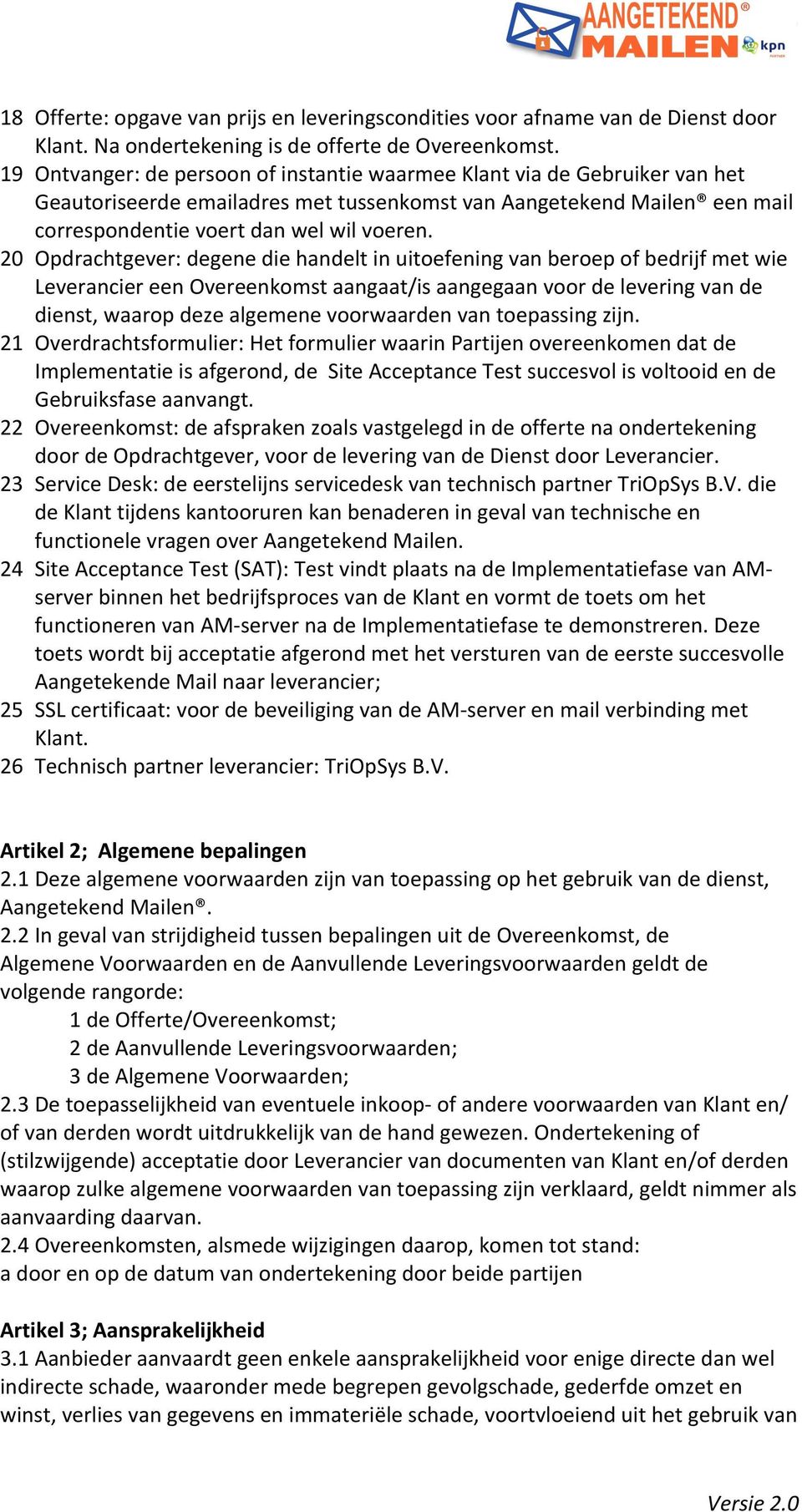 20 Opdrachtgever: degene die handelt in uitoefening van beroep of bedrijf met wie Leverancier een Overeenkomst aangaat/is aangegaan voor de levering van de dienst, waarop deze algemene voorwaarden