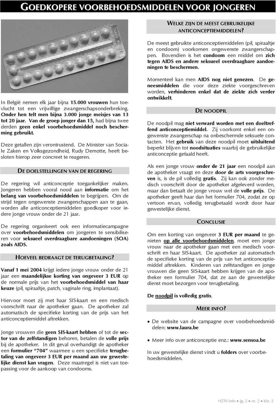 Bovendien is het condoom een middel om zich tegen AIDS en andere seksueel overdraagbare aandoeningen te beschermen. In België nemen elk jaar bijna 15.