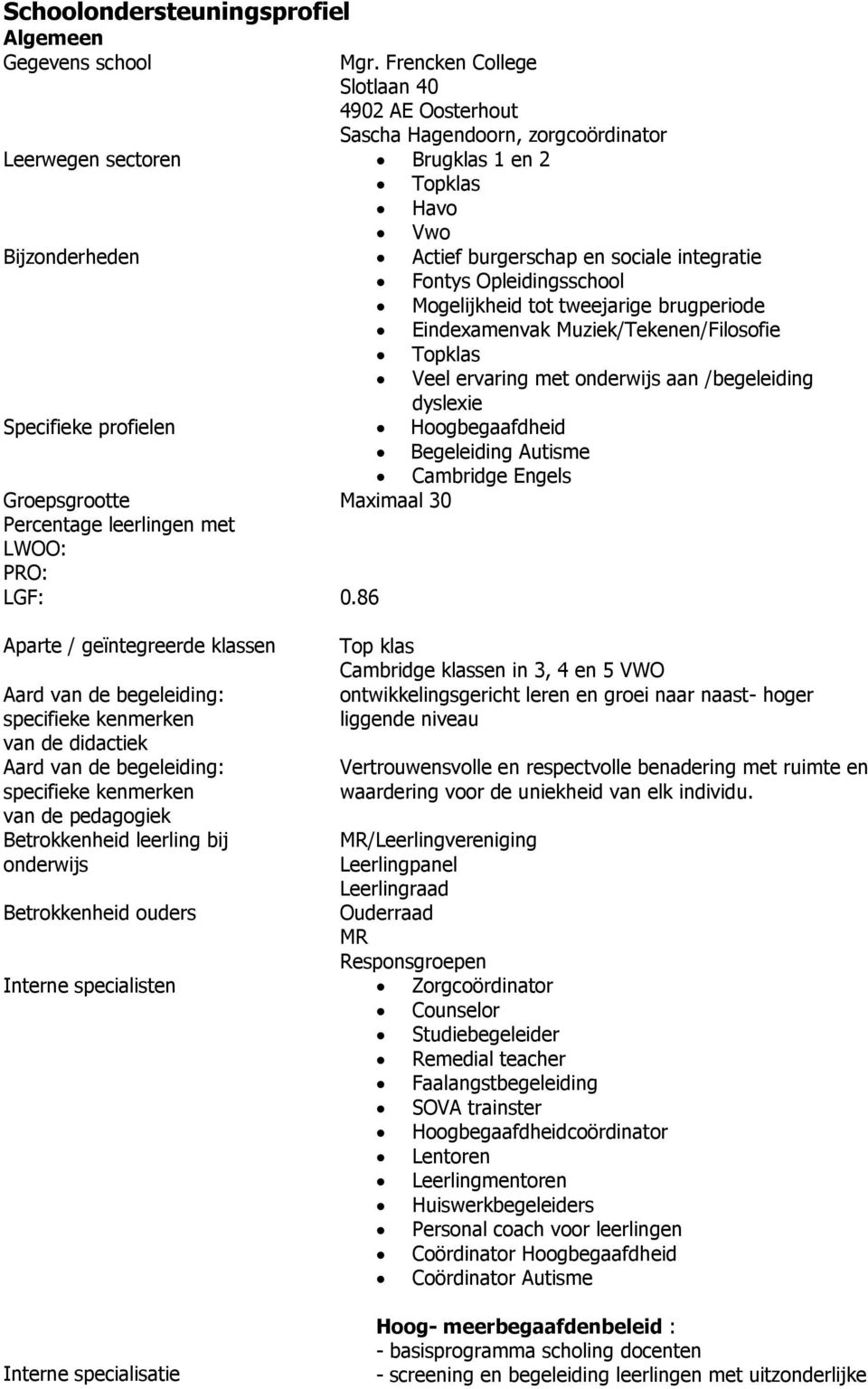 Opleidingsschool Mogelijkheid tot tweejarige brugperiode Eindexamenvak Muziek/Tekenen/Filosofie Topklas Veel ervaring met onderwijs aan /begeleiding dyslexie Specifieke profielen Hoogbegaafdheid