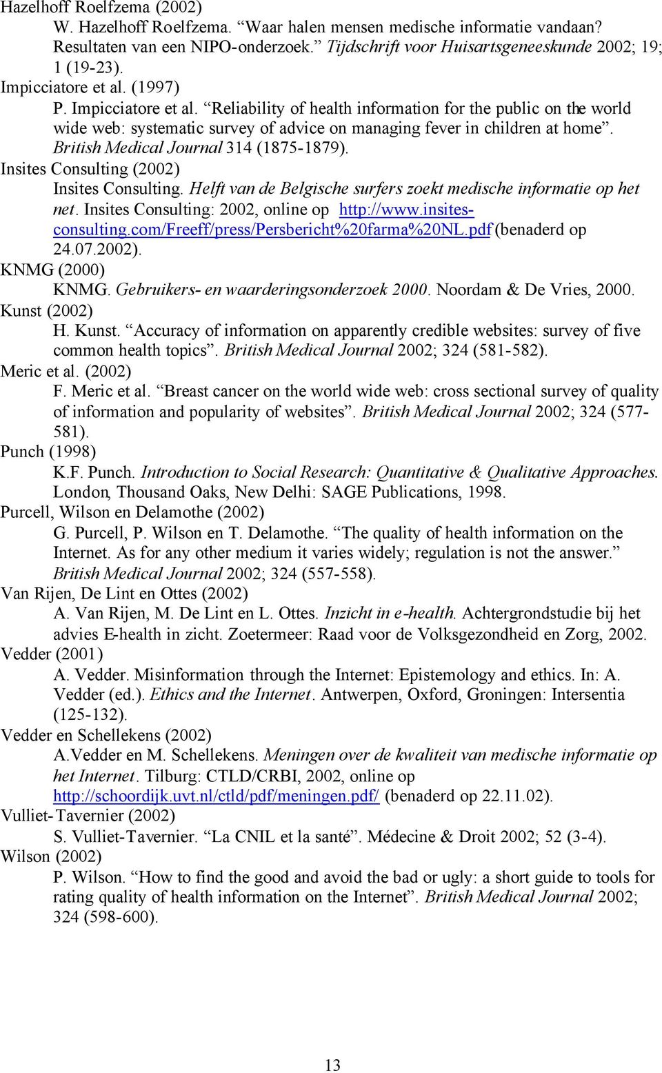 British Medical Journal 314 (1875-1879). Insites Consulting (2002) Insites Consulting. Helft van de Belgische surfers zoekt medische informatie op het net.