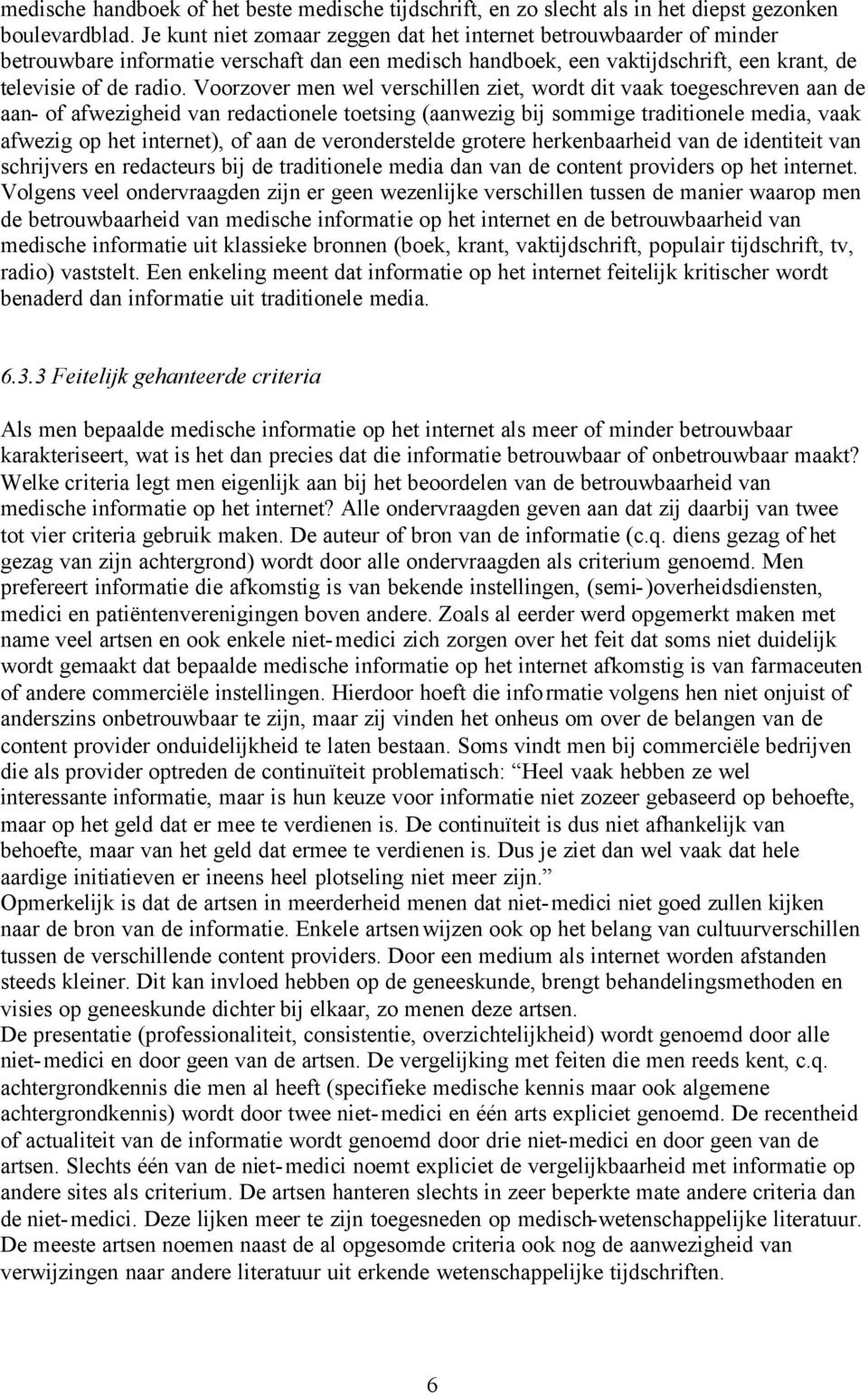 Voorzover men wel verschillen ziet, wordt dit vaak toegeschreven aan de aan- of afwezigheid van redactionele toetsing (aanwezig bij sommige traditionele media, vaak afwezig op het internet), of aan