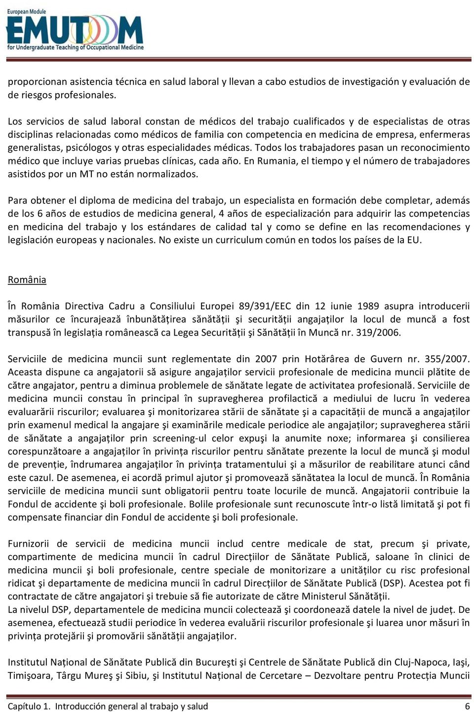 enfermeras generalistas, psicólogos y otras especialidades médicas. Todos los trabajadores pasan un reconocimiento médico que incluye varias pruebas clínicas, cada año.