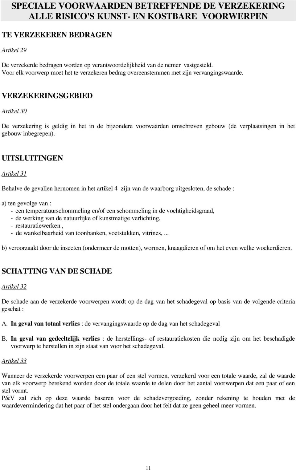 VERZEKERINGSGEBIED Artikel 30 De verzekering is geldig in het in de bijzondere voorwaarden omschreven gebouw (de verplaatsingen in het gebouw inbegrepen).