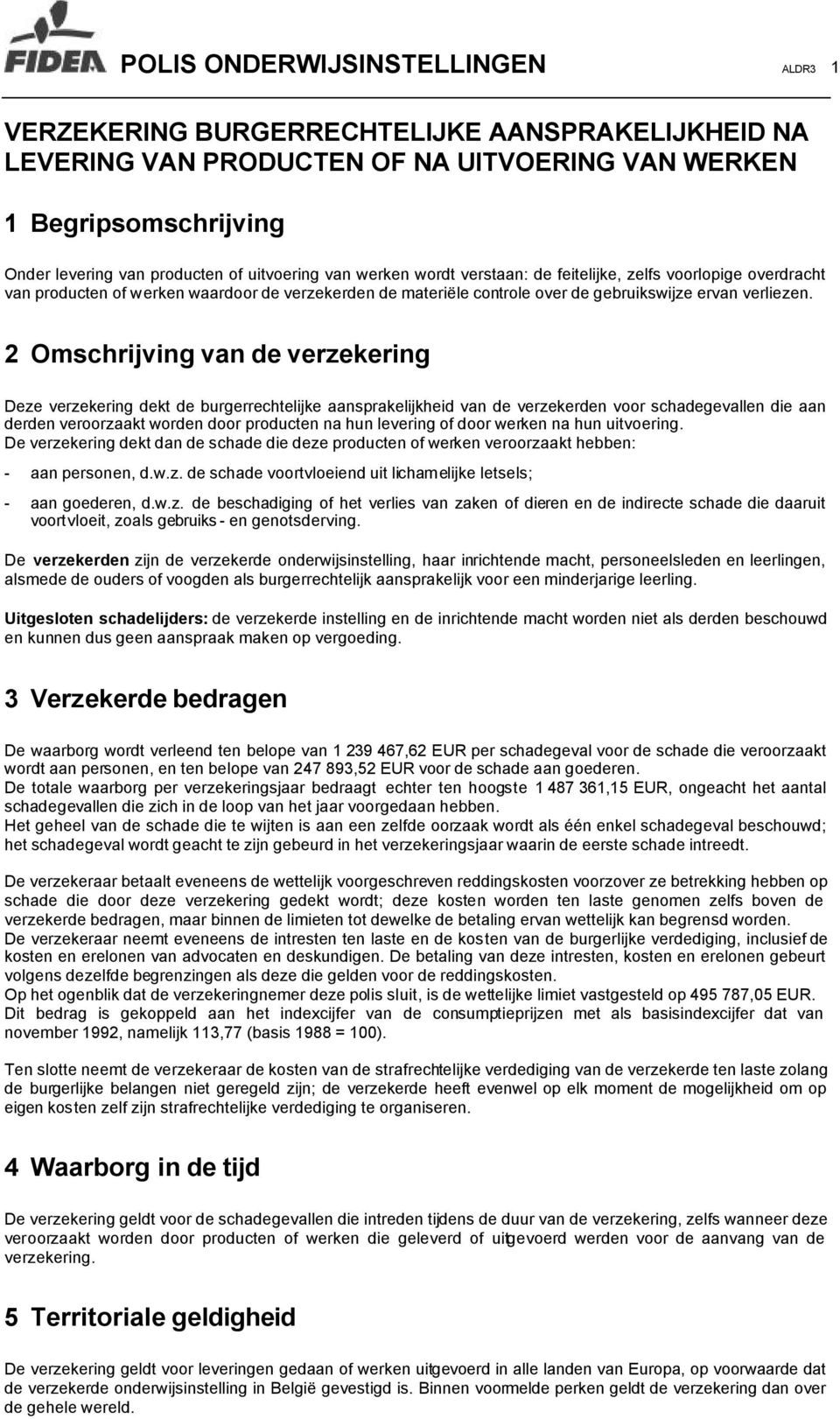 2 Omschrijving van de verzekering Deze verzekering dekt de burgerrechtelijke aansprakelijkheid van de verzekerden voor schadegevallen die aan derden veroorzaakt worden door producten na hun levering