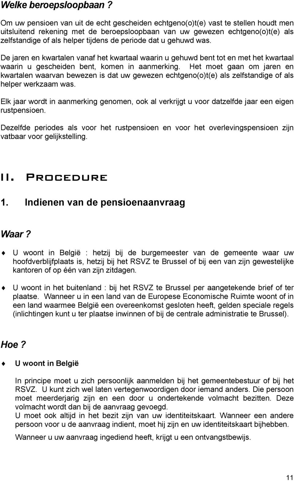 de periode dat u gehuwd was. De jaren en kwartalen vanaf het kwartaal waarin u gehuwd bent tot en met het kwartaal waarin u gescheiden bent, komen in aanmerking.