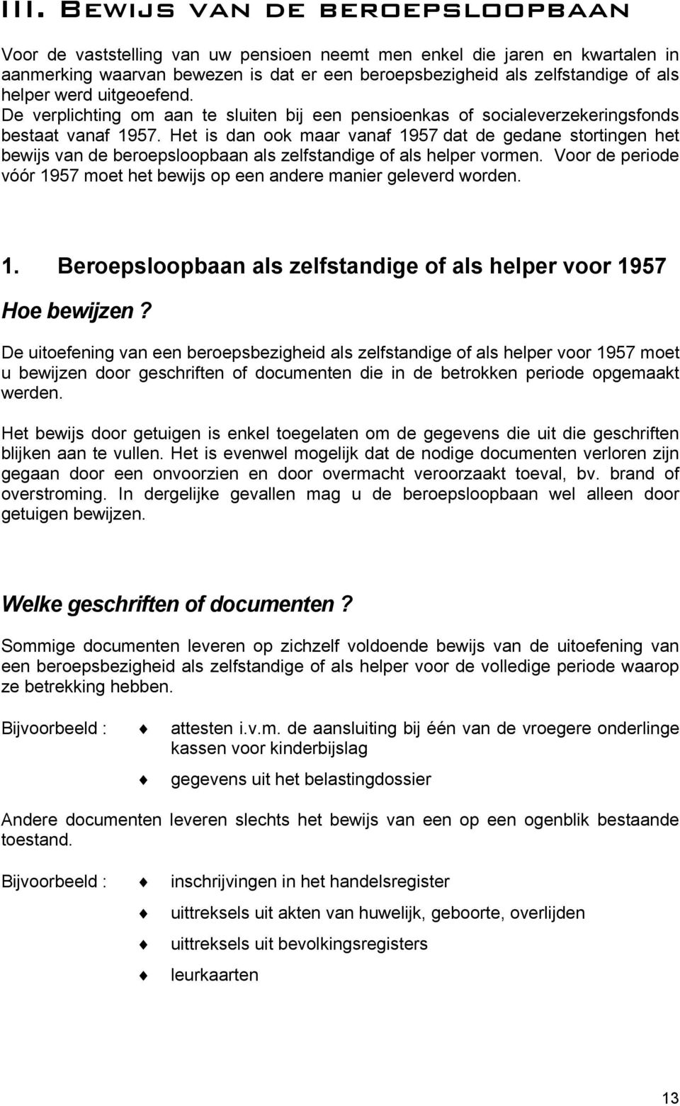 Het is dan ook maar vanaf 1957 dat de gedane stortingen het bewijs van de beroepsloopbaan als zelfstandige of als helper vormen.