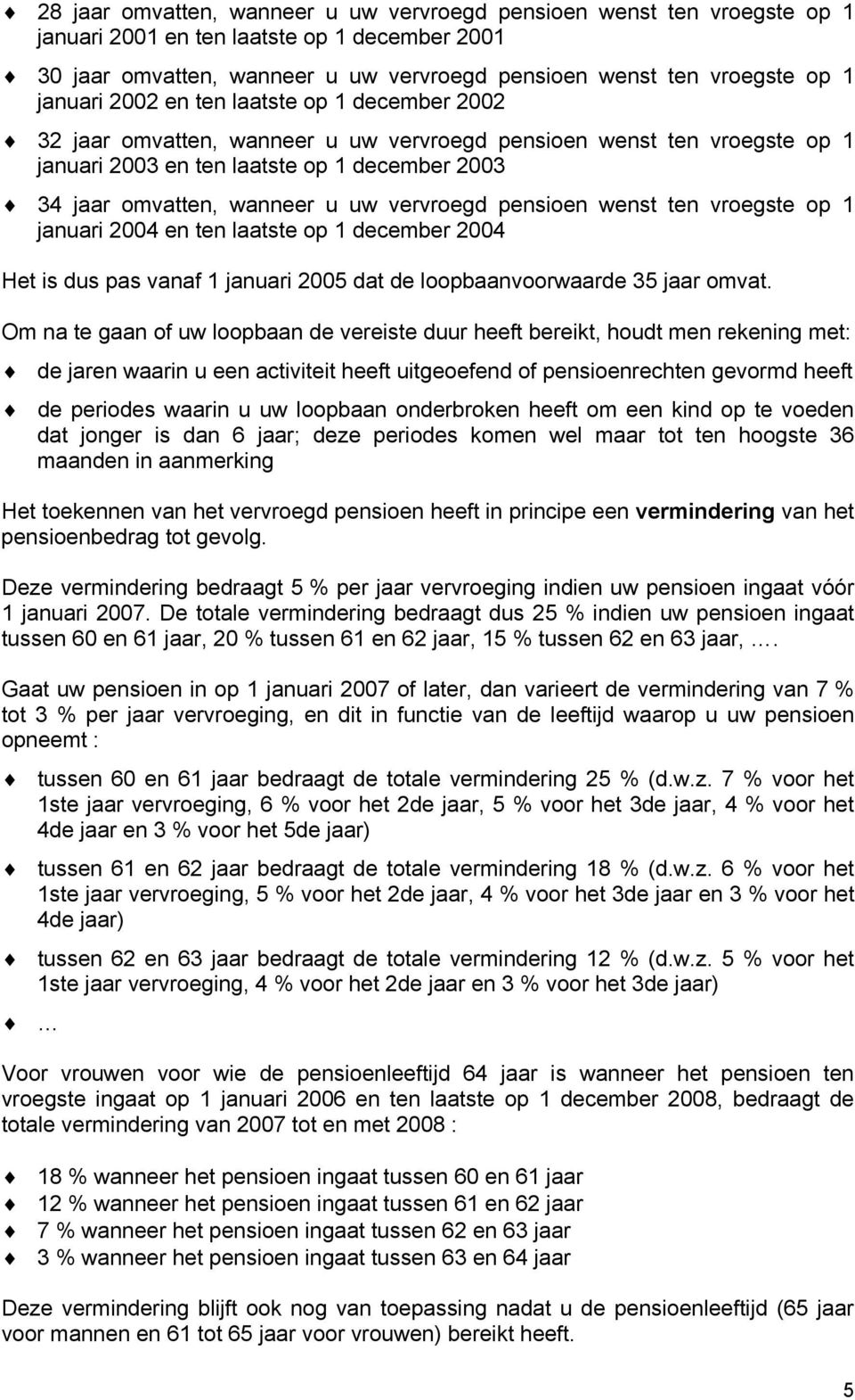 vervroegd pensioen wenst ten vroegste op 1 januari 2004 en ten laatste op 1 december 2004 Het is dus pas vanaf 1 januari 2005 dat de loopbaanvoorwaarde 35 jaar omvat.