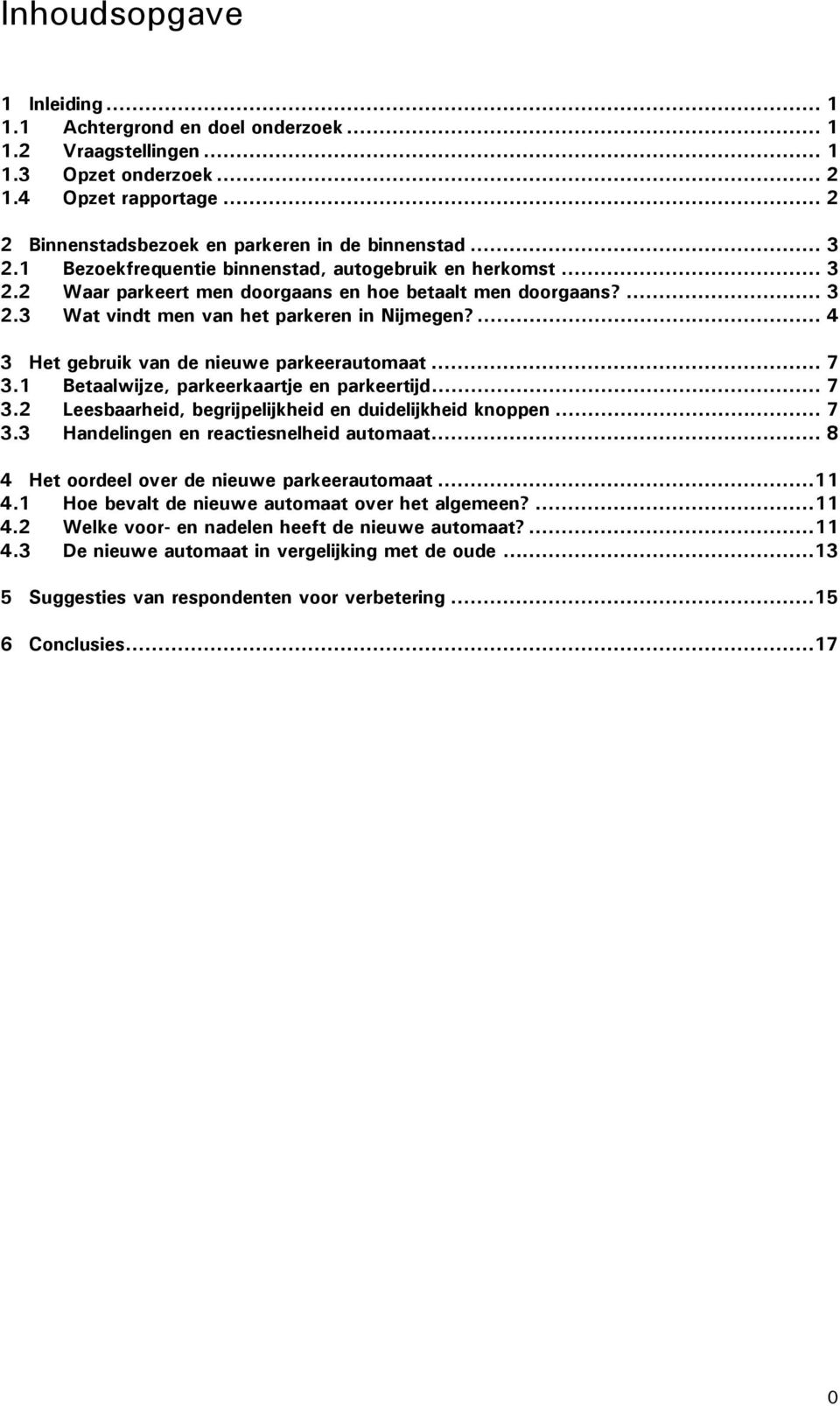 ... 4 Het gebruik van de nieuwe parkeerautomaat... 7.1 Betaalwijze, parkeerkaartje en parkeertijd... 7. Leesbaarheid, begrijpelijkheid en duidelijkheid knoppen... 7. Handelingen en reactiesnelheid automaat.