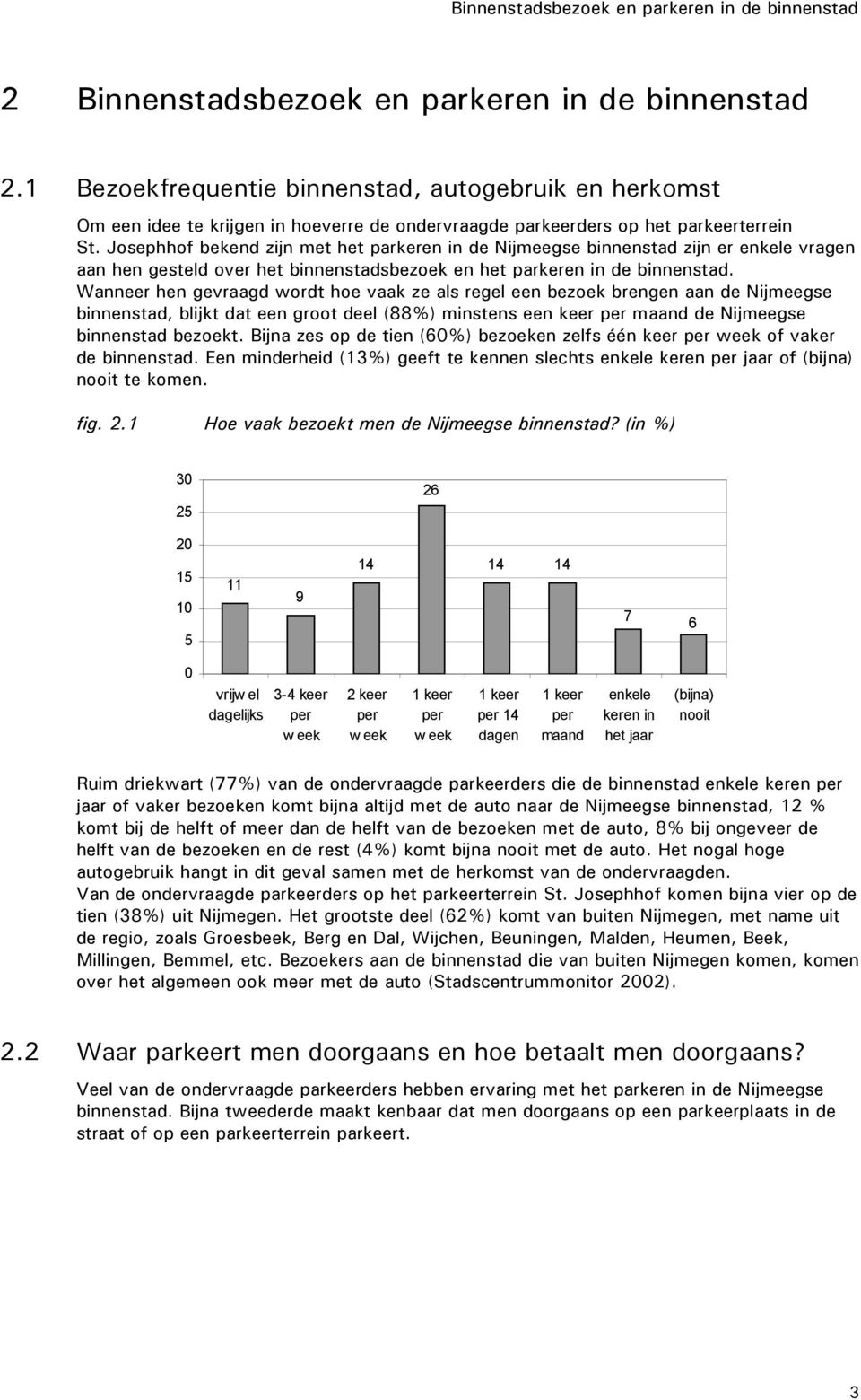 Josephhof bekend zijn met het parkeren in de Nijmeegse binnenstad zijn er enkele vragen aan hen gesteld over het binnenstadsbezoek en het parkeren in de binnenstad.