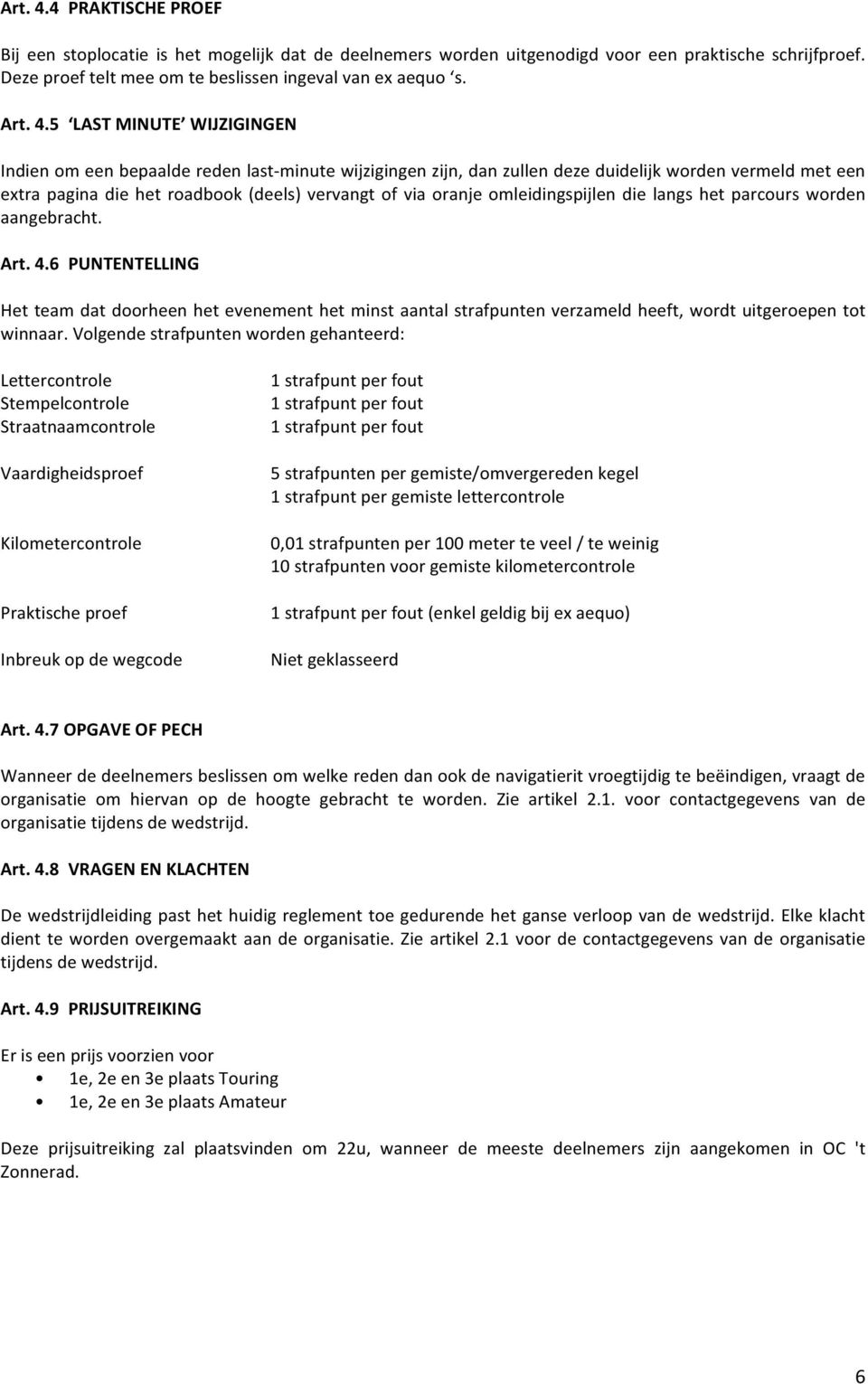 5 LAST MINUTE WIJZIGINGEN Indien om een bepaalde reden last- minute wijzigingen zijn, dan zullen deze duidelijk worden vermeld met een extra pagina die het roadbook (deels) vervangt of via oranje