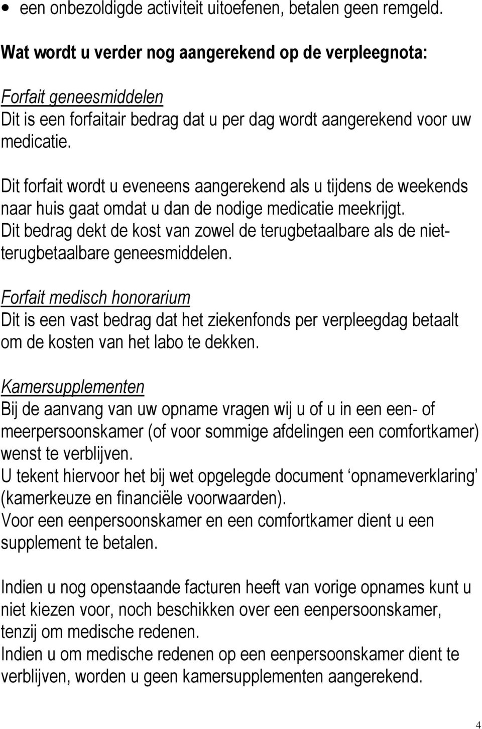 Dit forfait wordt u eveneens aangerekend als u tijdens de weekends naar huis gaat omdat u dan de nodige medicatie meekrijgt.