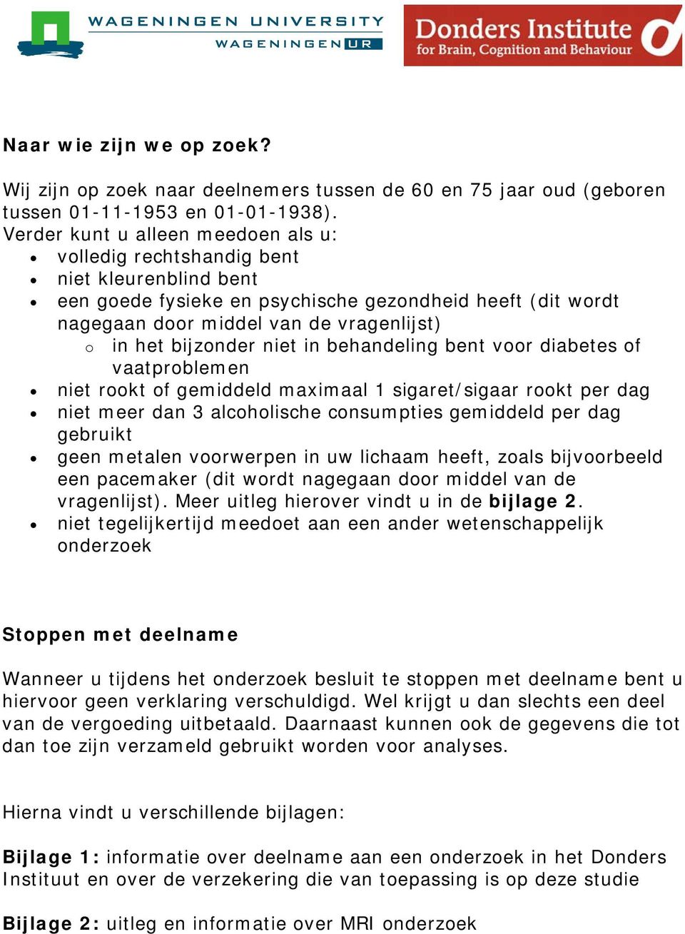 bijzonder niet in behandeling bent voor diabetes of vaatproblemen niet rookt of gemiddeld maximaal 1 sigaret/sigaar rookt per dag niet meer dan 3 alcoholische consumpties gemiddeld per dag gebruikt