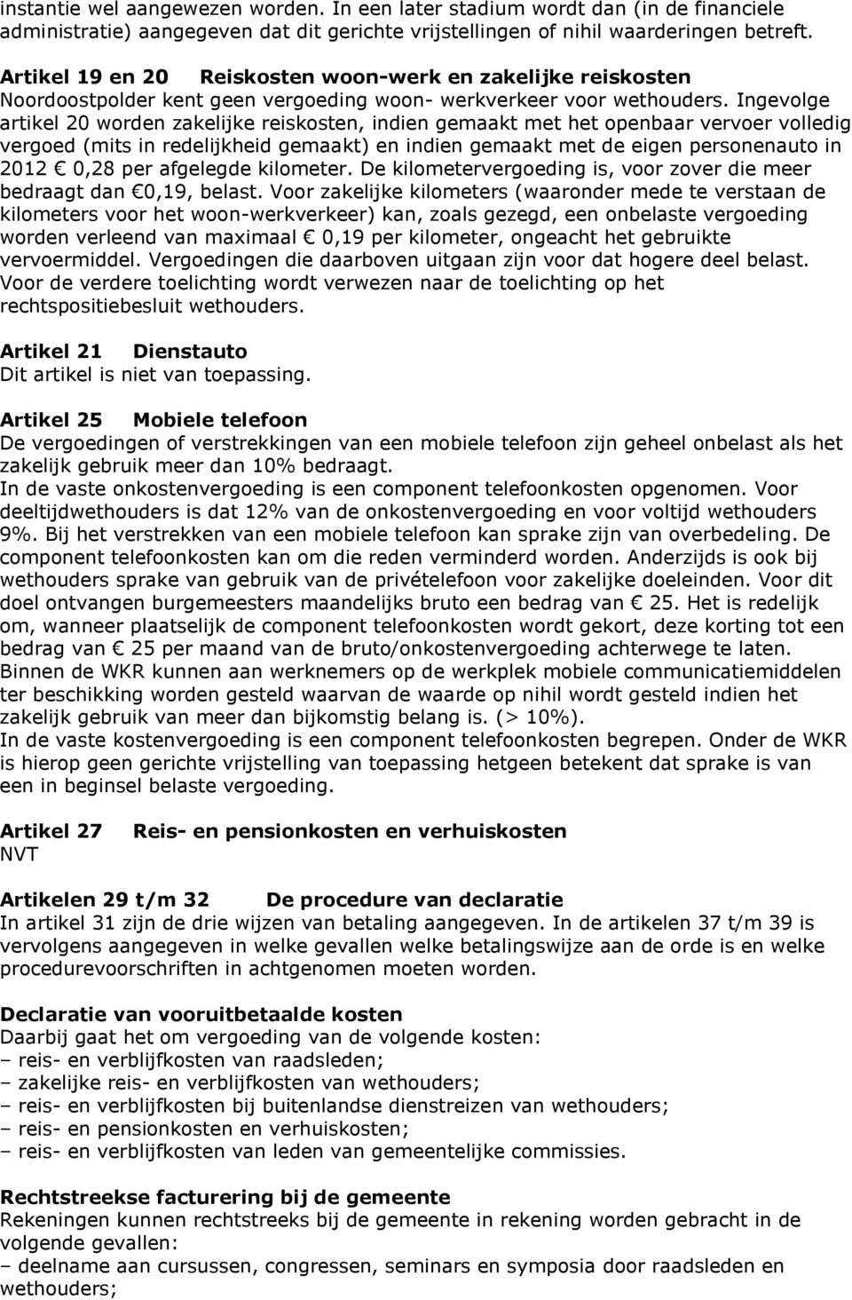 Ingevolge artikel 20 worden zakelijke reiskosten, indien gemaakt met het openbaar vervoer volledig vergoed (mits in redelijkheid gemaakt) en indien gemaakt met de eigen personenauto in 2012 0,28 per