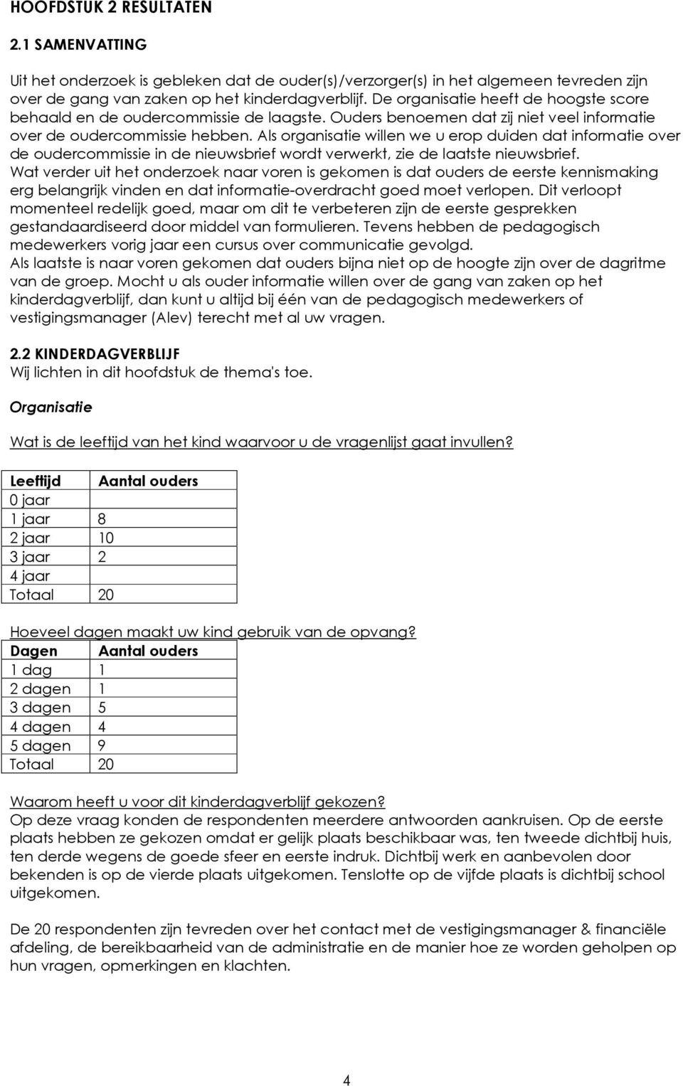 Als organisatie willen we u erop duiden dat informatie over de oudercommissie in de nieuwsbrief wordt verwerkt, zie de laatste nieuwsbrief.