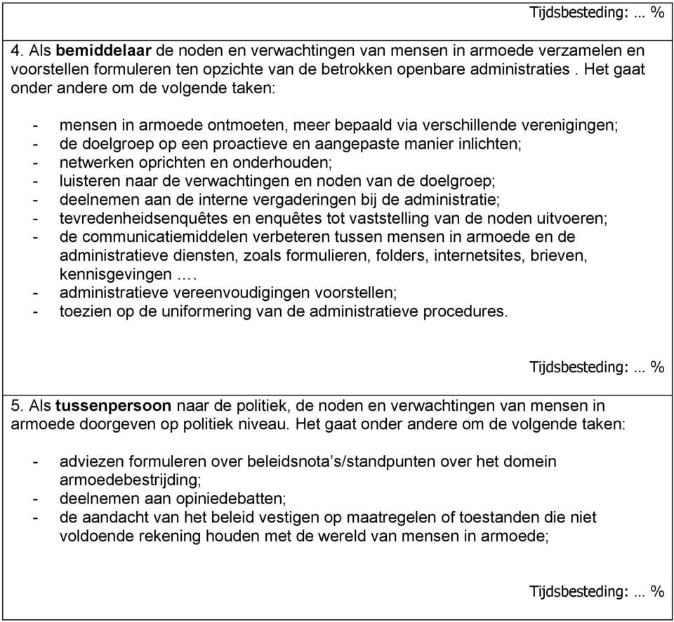 oprichten en onderhouden; - luisteren naar de verwachtingen en noden van de doelgroep; - deelnemen aan de interne vergaderingen bij de administratie; - tevredenheidsenquêtes en enquêtes tot