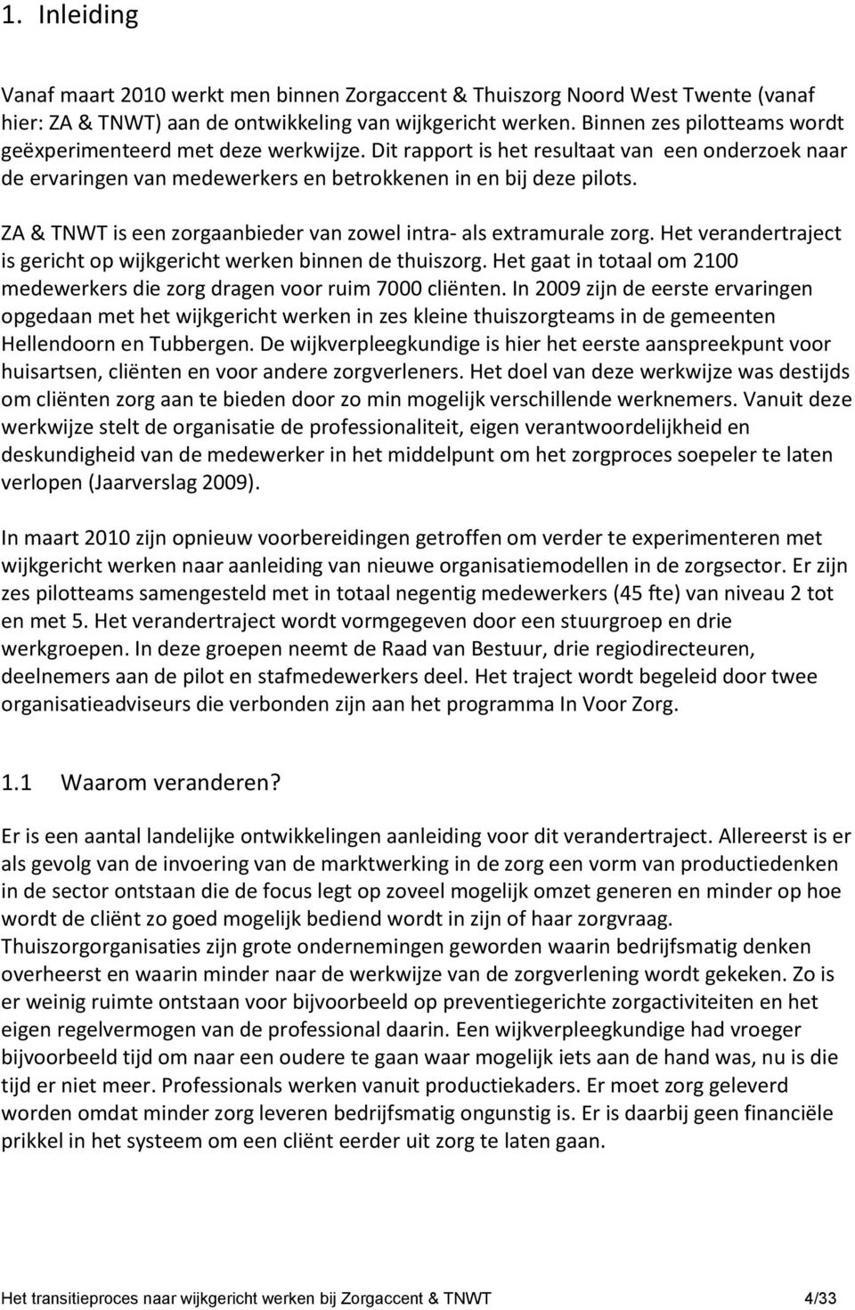 ZA & TNWT is een zorgaanbieder van zowel intra- als extramurale zorg. Het verandertraject is gericht op wijkgericht werken binnen de thuiszorg.