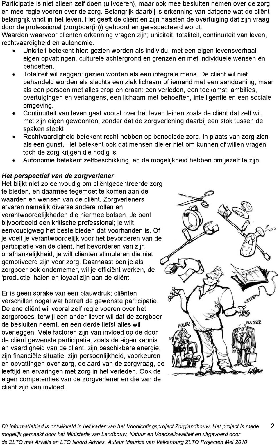 Het geeft de cliënt en zijn naasten de overtuiging dat zijn vraag door de professional (zorgboer(in)) gehoord en gerespecteerd wordt.