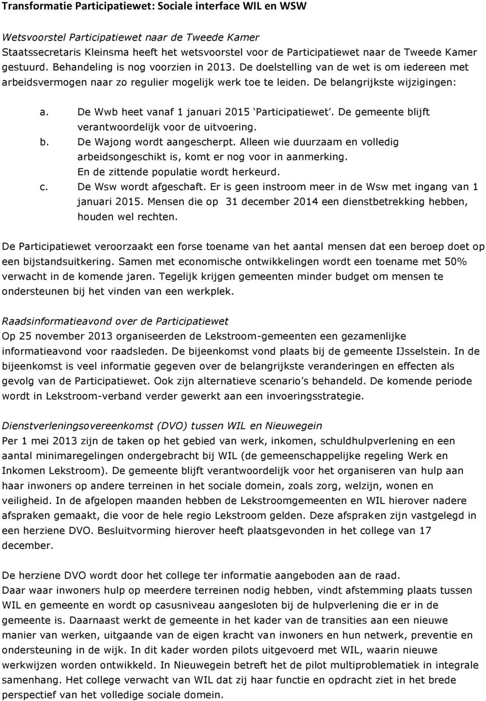 De Wwb heet vanaf 1 januari 2015 Participatiewet. De gemeente blijft verantwoordelijk voor de uitvoering. b. De Wajong wordt aangescherpt.