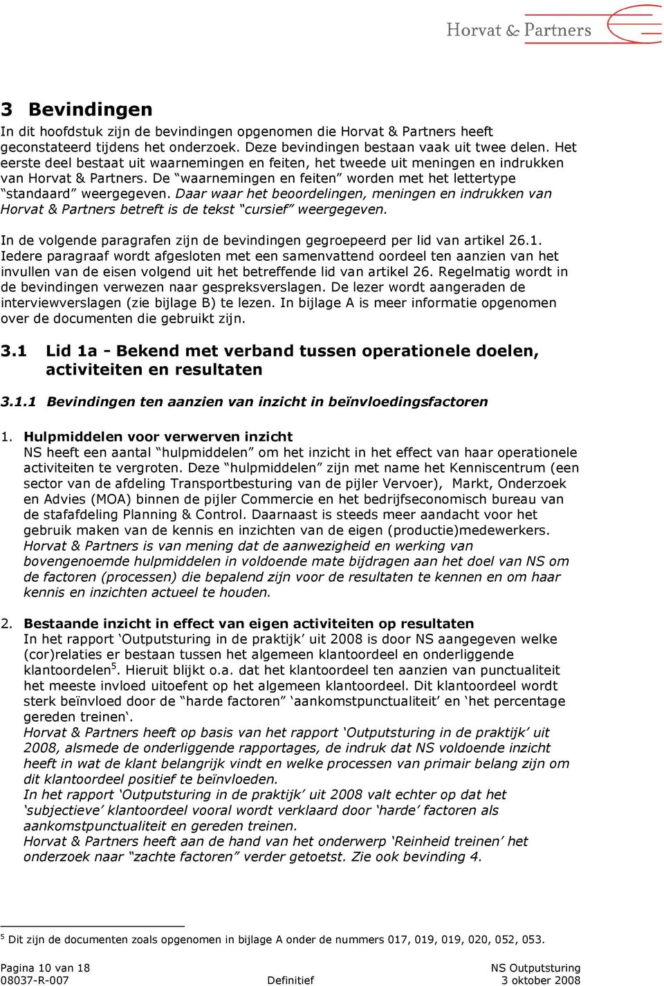 Daar waar het beoordelingen, meningen en indrukken van Horvat & Partners betreft is de tekst cursief weergegeven. In de volgende paragrafen zijn de bevindingen gegroepeerd per lid van artikel 26.1.