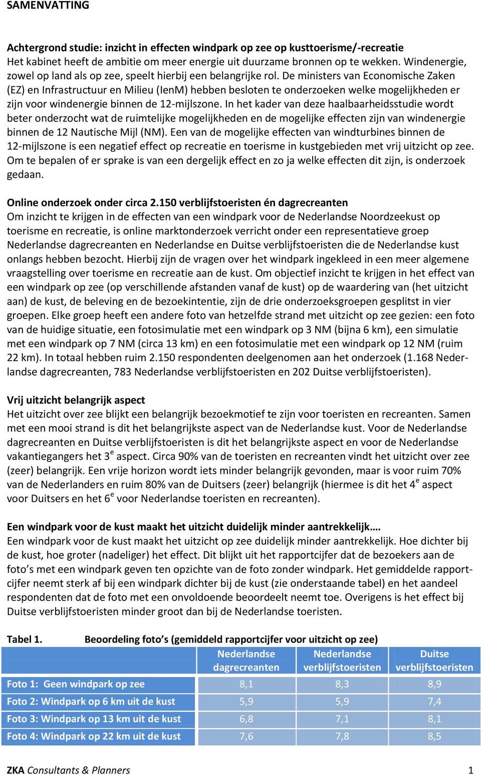 De ministers van Economische Zaken (EZ) en Infrastructuur en Milieu (IenM) hebben besloten te onderzoeken welke mogelijkheden er zijn voor windenergie binnen de 12-mijlszone.