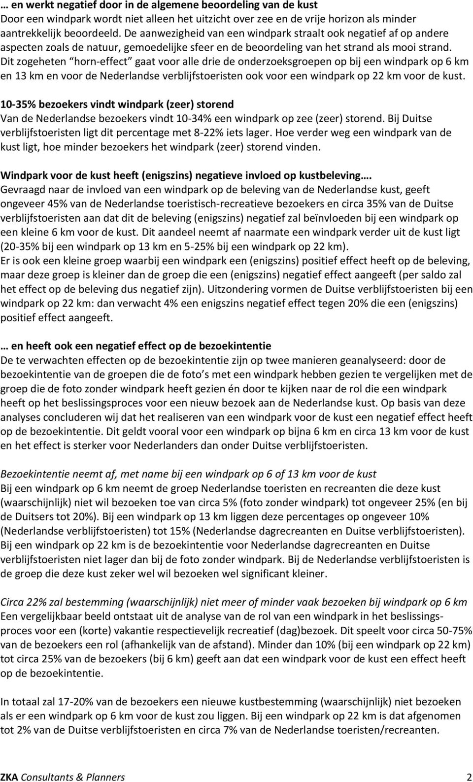 Dit zogeheten horn-effect gaat voor alle drie de onderzoeksgroepen op bij een windpark op 6 km en 13 km en voor de ook voor een windpark op 22 km voor de kust.