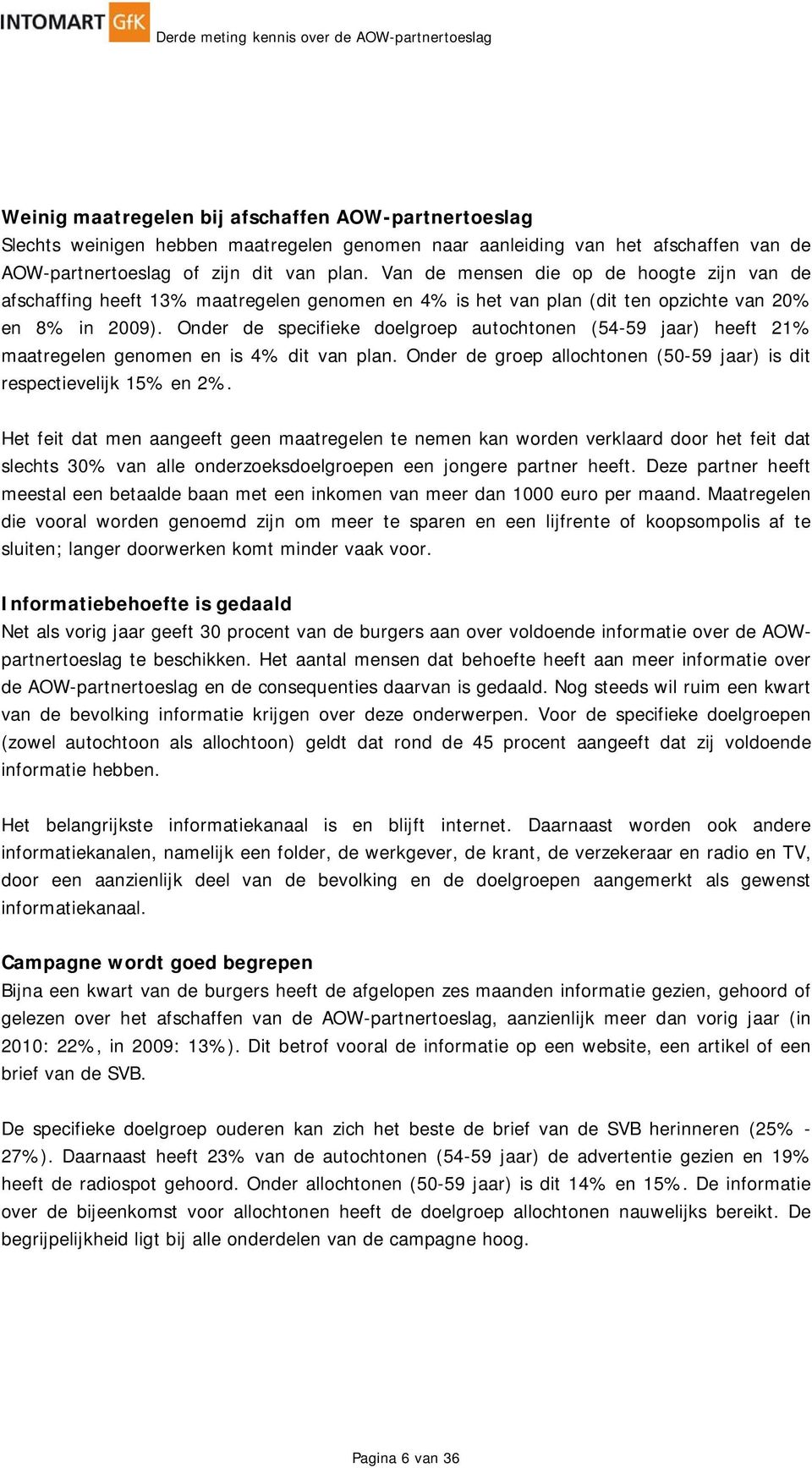 Onder de specifieke doelgroep autochtonen (54-59 jaar) heeft 21% maatregelen genomen en is 4% dit van plan. Onder de groep allochtonen (50-59 jaar) is dit respectievelijk 15% en 2%.