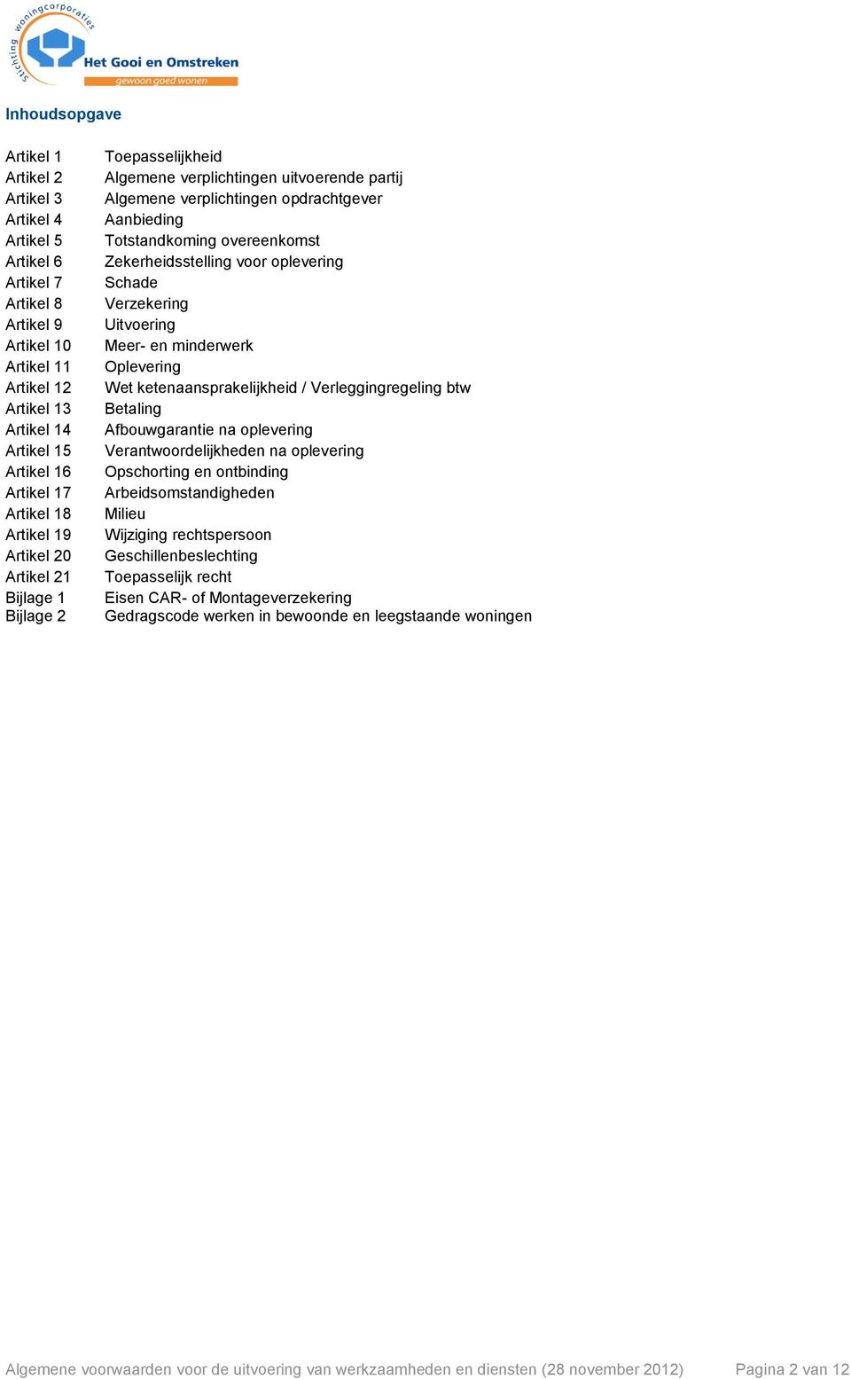 Zekerheidsstelling voor oplevering Schade Verzekering Uitvoering Meer- en minderwerk Oplevering Wet ketenaansprakelijkheid / Verleggingregeling btw Betaling Afbouwgarantie na oplevering