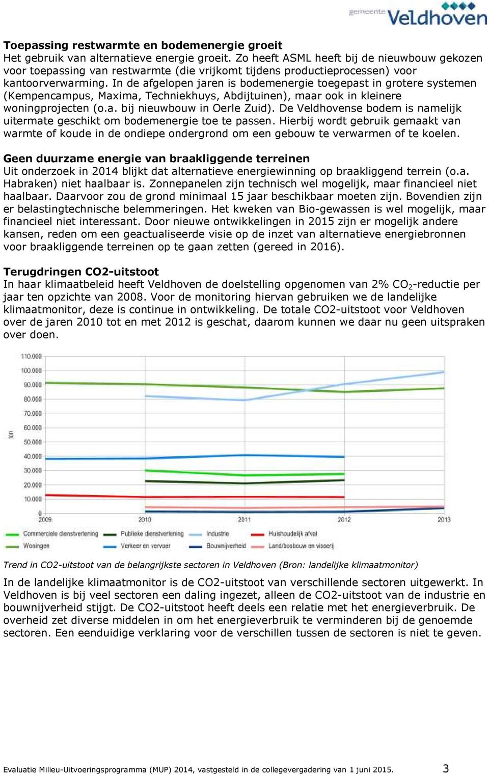 In de afgelopen jaren is bodemenergie toegepast in grotere systemen (Kempencampus, Maxima, Techniekhuys, Abdijtuinen), maar ook in kleinere woningprojecten (o.a. bij nieuwbouw in Oerle Zuid).