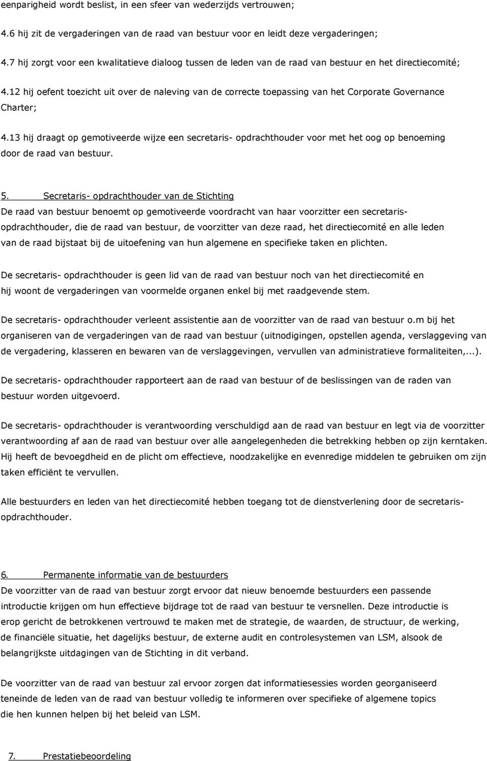 12 hij oefent toezicht uit over de naleving van de correcte toepassing van het Corporate Governance Charter; 4.