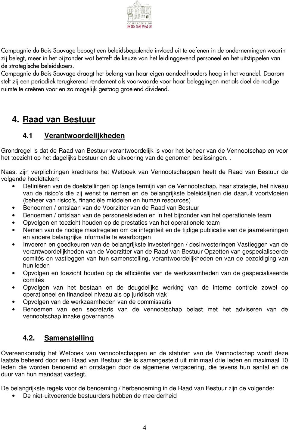 Daarom stelt zij een periodiek terugkerend rendement als voorwaarde voor haar beleggingen met als doel de nodige ruimte te creëren voor en zo mogelijk gestaag groeiend dividend. 4. Raad van Bestuur 4.