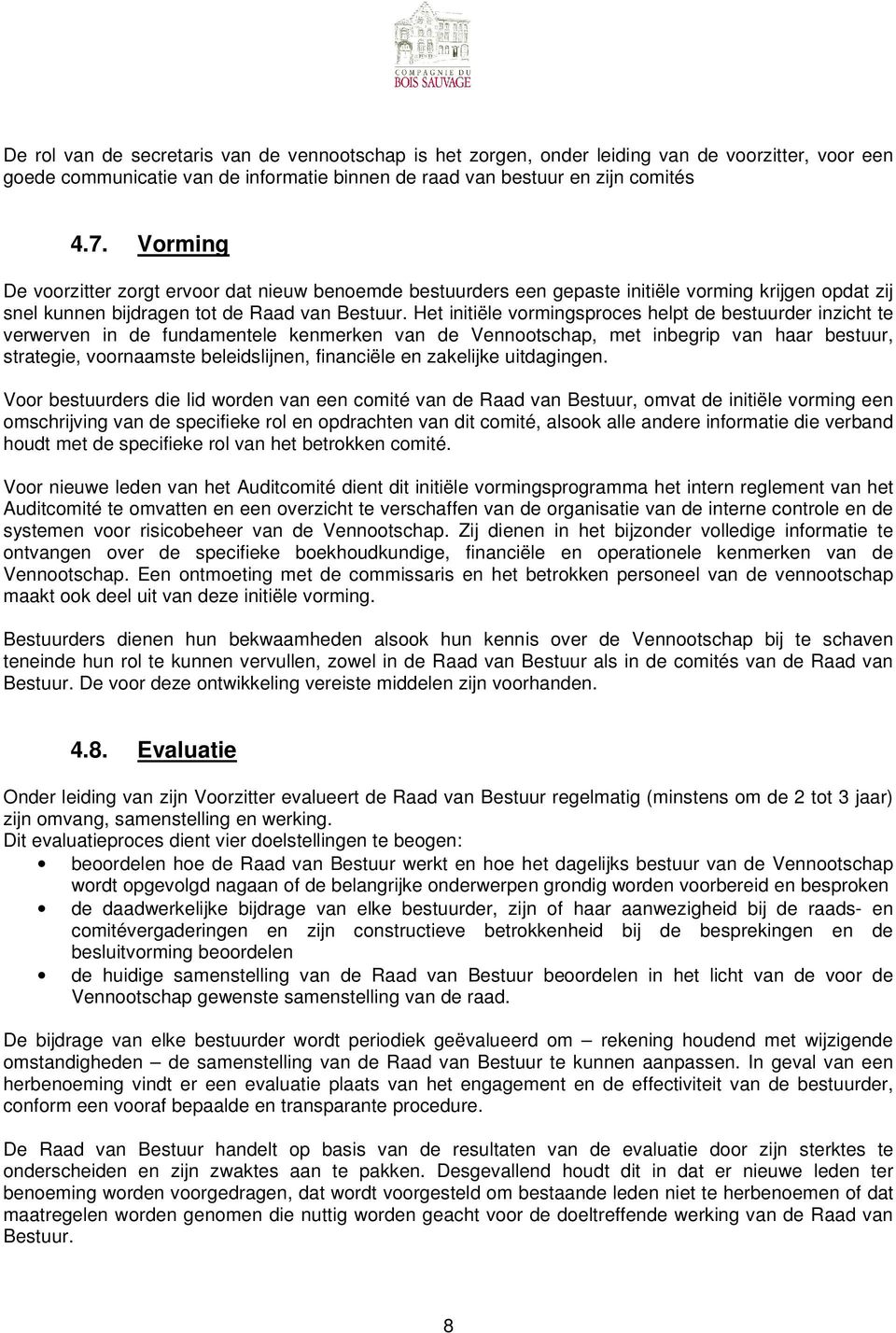 Het initiële vormingsproces helpt de bestuurder inzicht te verwerven in de fundamentele kenmerken van de Vennootschap, met inbegrip van haar bestuur, strategie, voornaamste beleidslijnen, financiële