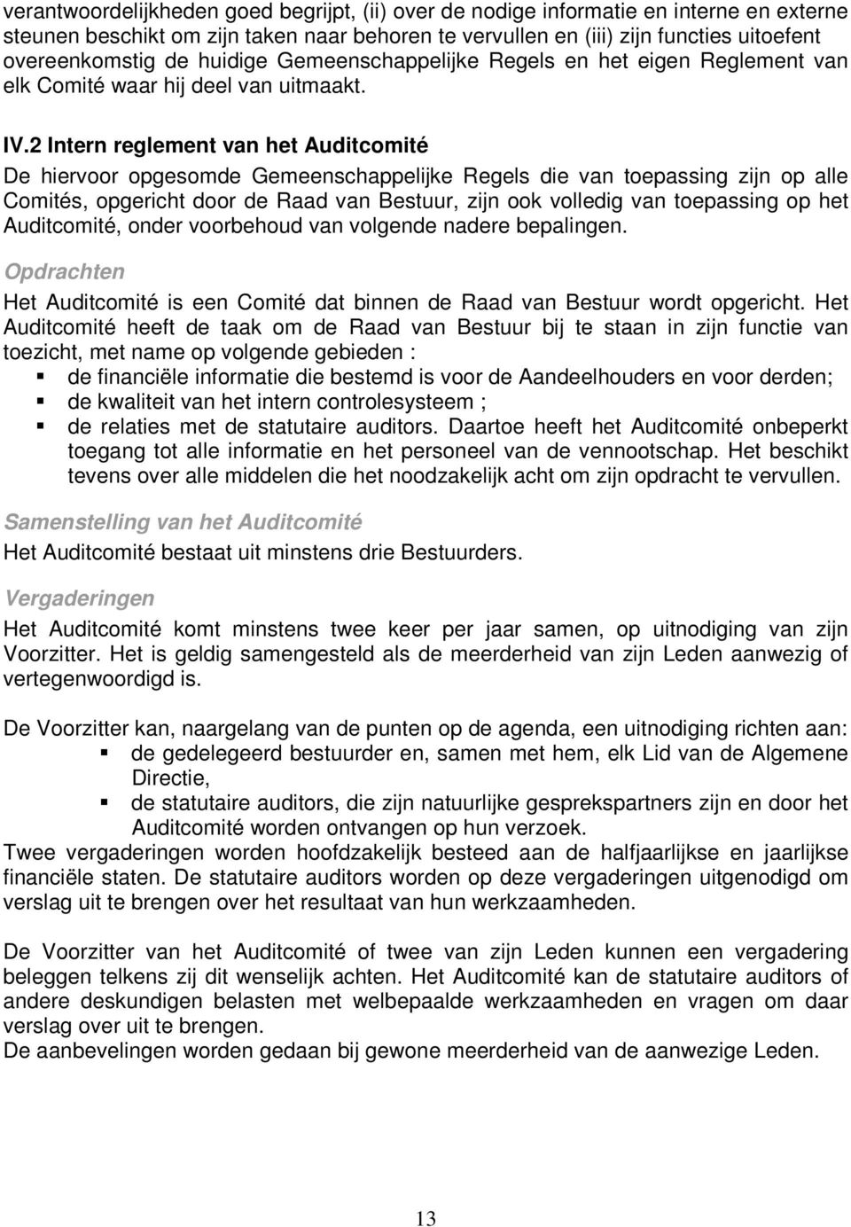 2 Intern reglement van het Auditcomité De hiervoor opgesomde Gemeenschappelijke Regels die van toepassing zijn op alle Comités, opgericht door de Raad van Bestuur, zijn ook volledig van toepassing op