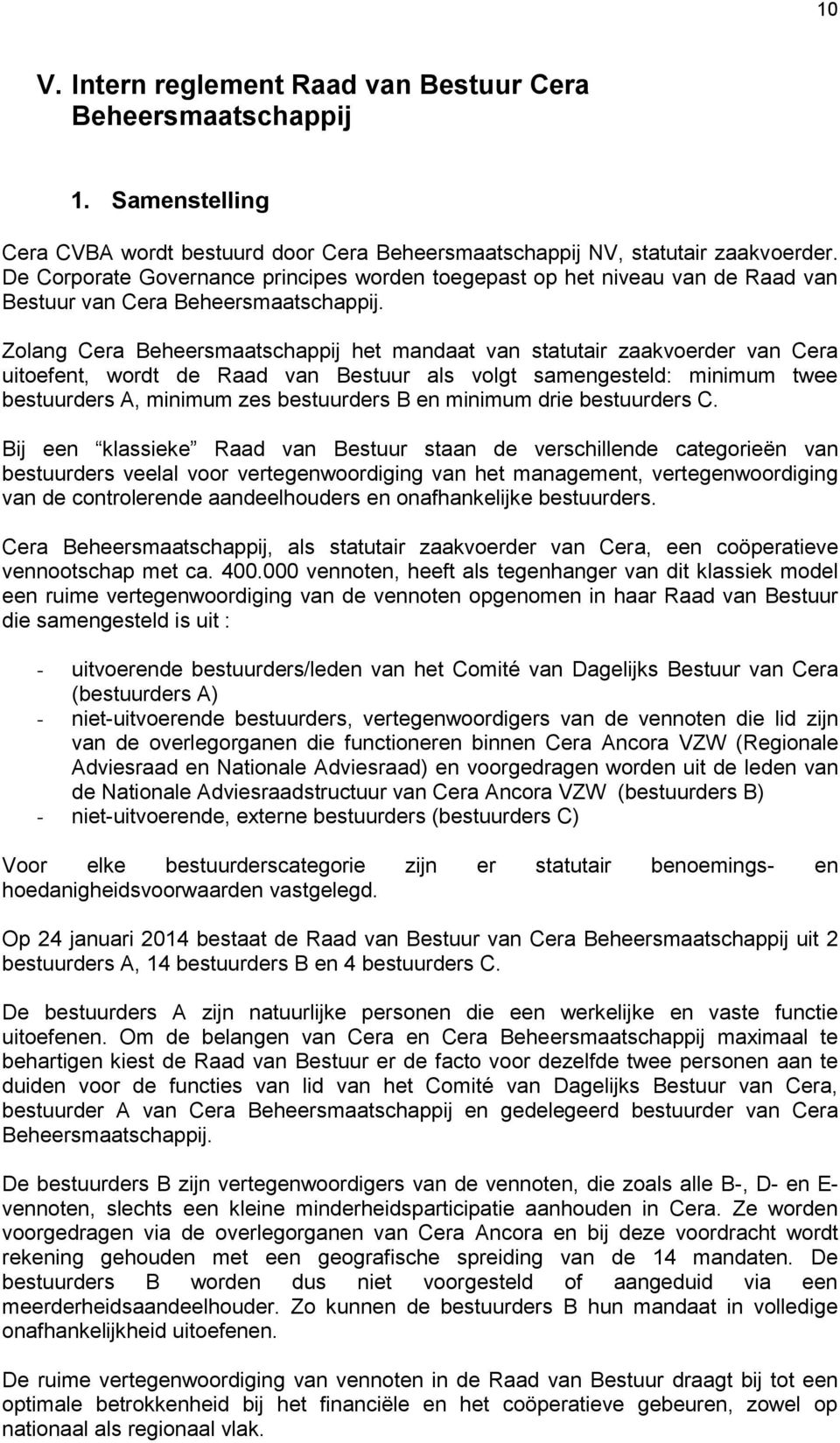 Zolang Cera Beheersmaatschappij het mandaat van statutair zaakvoerder van Cera uitoefent, wordt de Raad van Bestuur als volgt samengesteld: minimum twee bestuurders A, minimum zes bestuurders B en