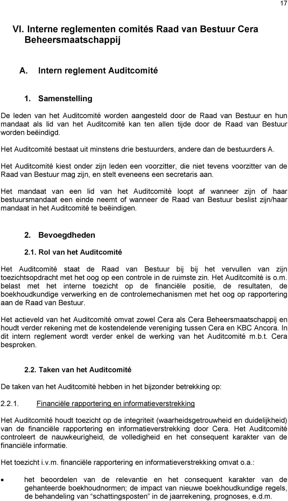 Het Auditcomité bestaat uit minstens drie bestuurders, andere dan de bestuurders A.