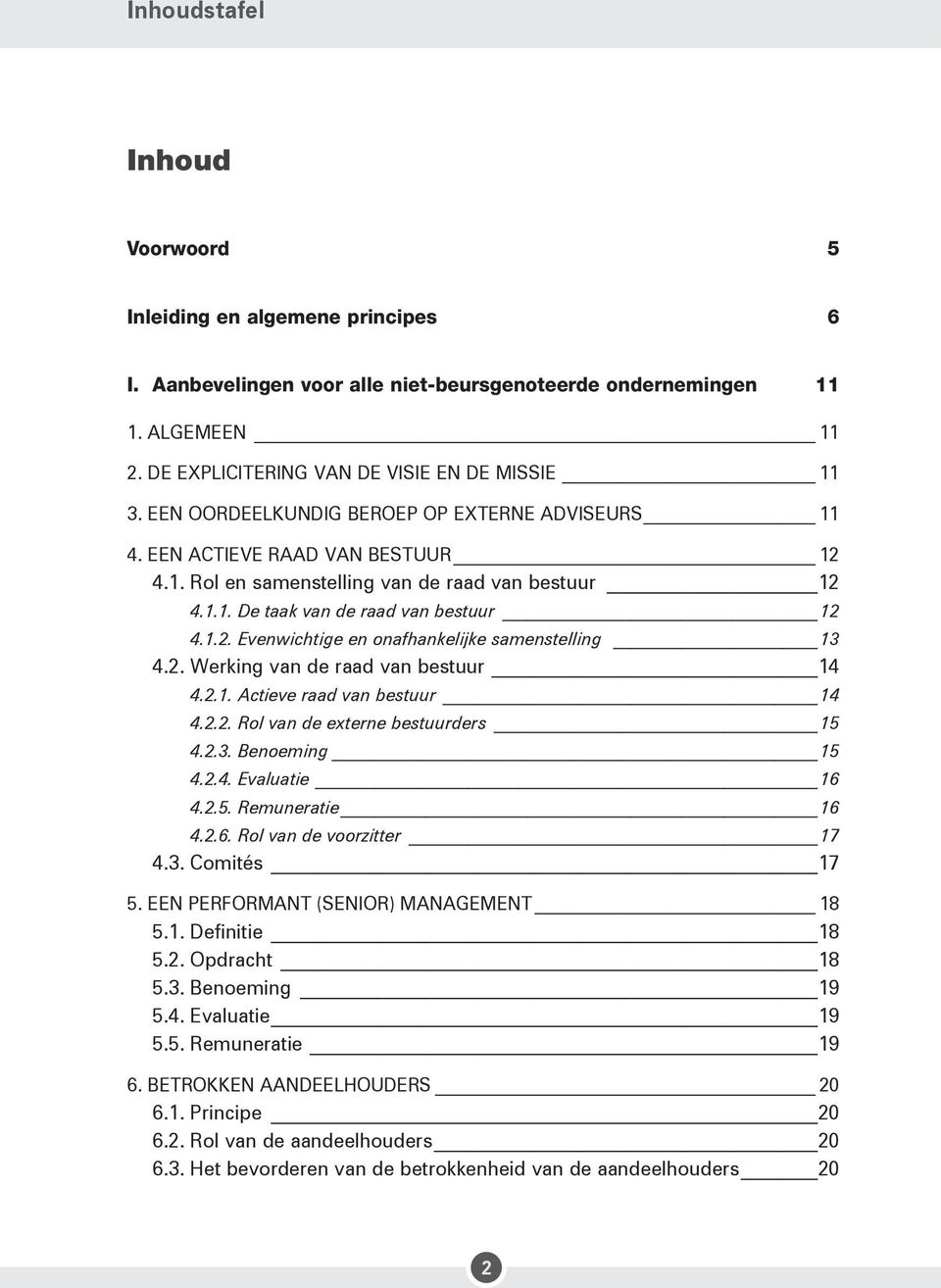 2. Werking van de raad van bestuur 14 4.2.1. Actieve raad van bestuur 14 4.2.2. Rol van de externe bestuurders 15 4.2.3. Benoeming 15 4.2.4. Evaluatie 16 4.2.5. Remuneratie 16 4.2.6. Rol van de voorzitter 17 4.