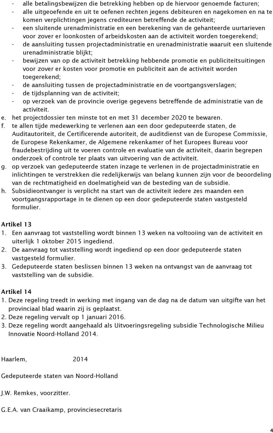 toegerekend; - de aansluiting tussen projectadministratie en urenadministratie waaruit een sluitende urenadministratie blijkt; - bewijzen van op de activiteit betrekking hebbende promotie en