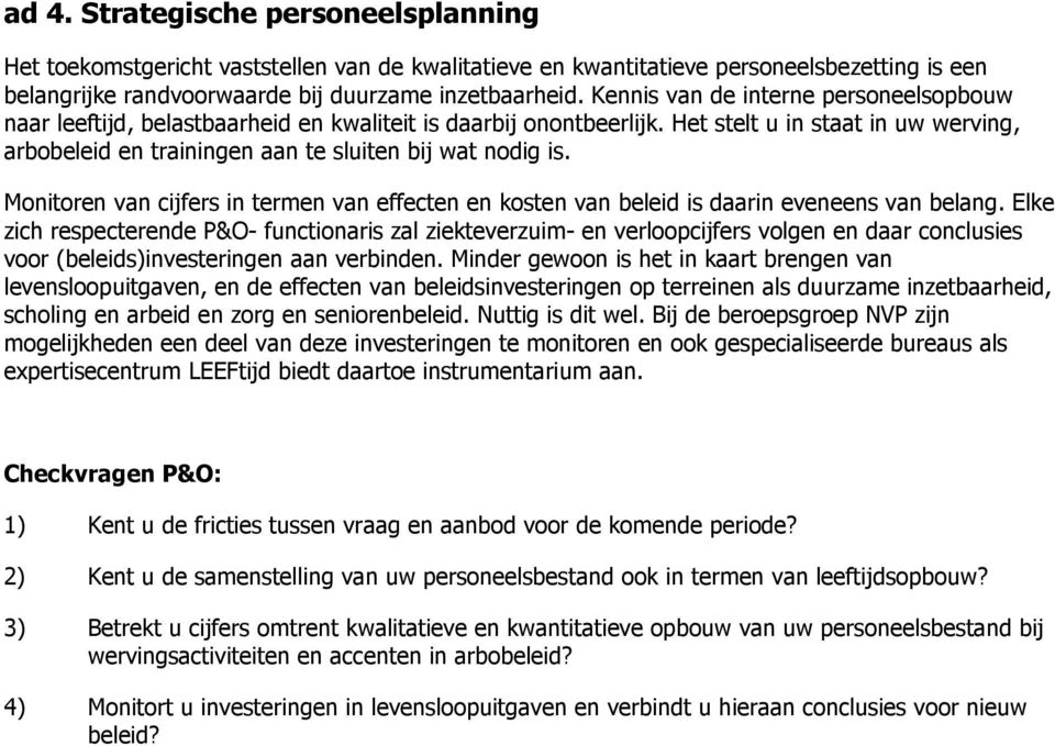 Het stelt u in staat in uw werving, arbobeleid en trainingen aan te sluiten bij wat nodig is. Monitoren van cijfers in termen van effecten en kosten van beleid is daarin eveneens van belang.